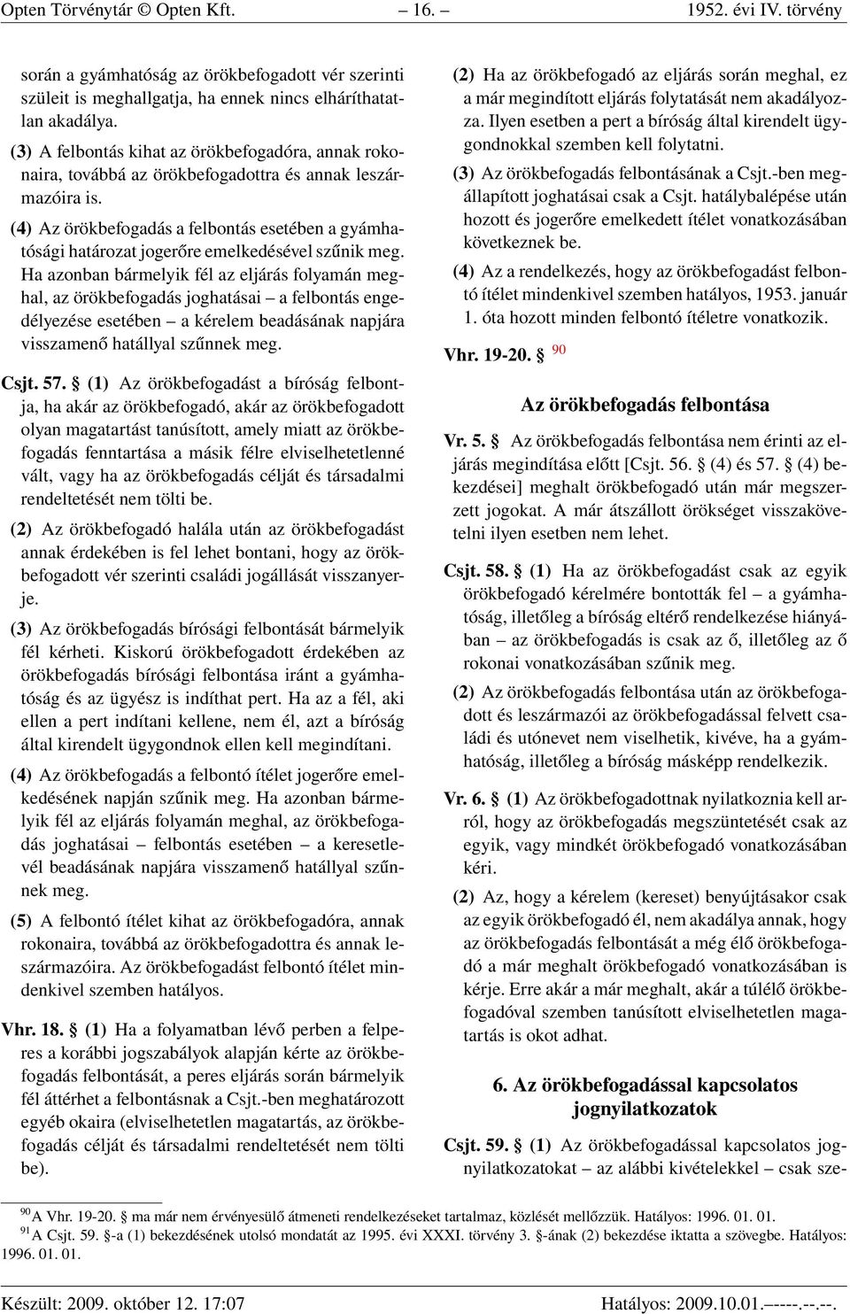 (4) Az örökbefogadás a felbontás esetében a gyámhatósági határozat jogerőre emelkedésével szűnik meg.