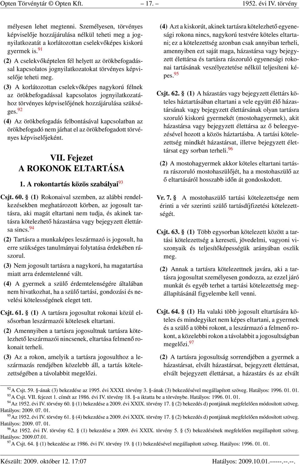 91 (2) A cselekvőképtelen fél helyett az örökbefogadással kapcsolatos jognyilatkozatokat törvényes képviselője teheti meg.