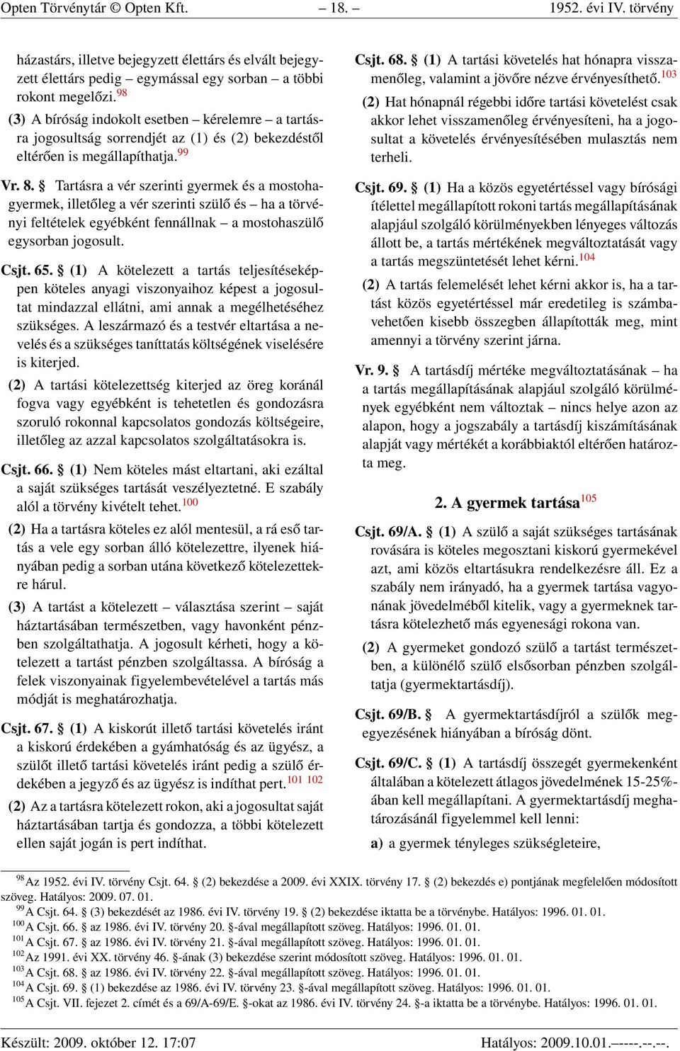 Tartásra a vér szerinti gyermek és a mostohagyermek, illetőleg a vér szerinti szülő és ha a törvényi feltételek egyébként fennállnak a mostohaszülő egysorban jogosult. Csjt. 65.