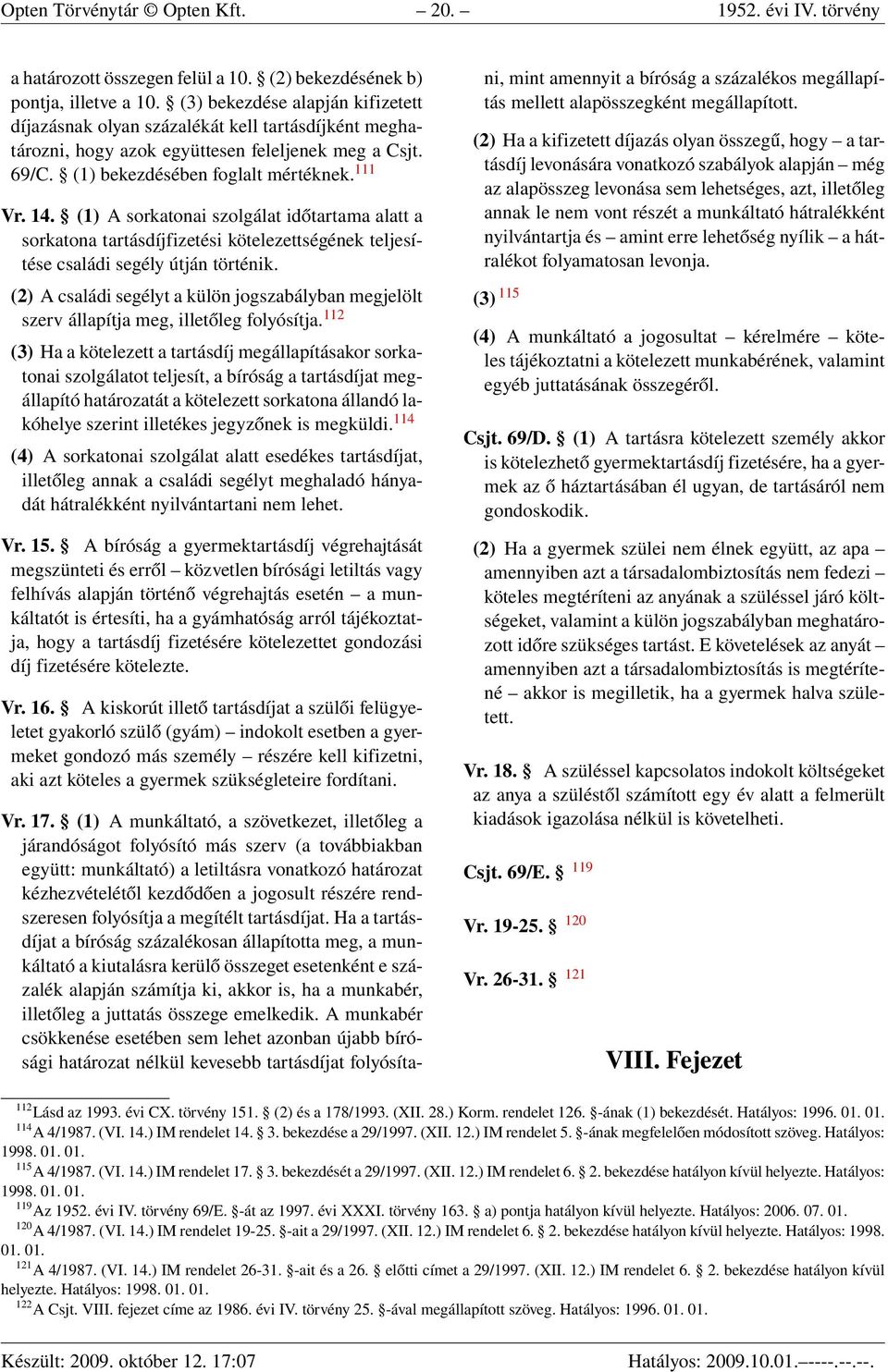 (1) A sorkatonai szolgálat időtartama alatt a sorkatona tartásdíjfizetési kötelezettségének teljesítése családi segély útján történik.