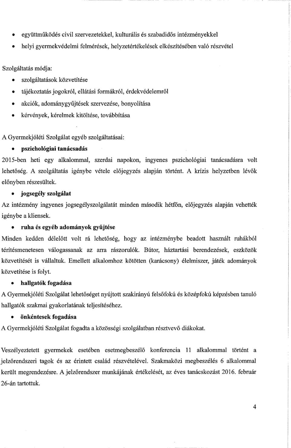 szolgáltatásai: pszichológiai tanácsadás 2015-ben heti egy alkalommal, szerdai napokon, mgyenes pszichológiai tanácsadásra volt lehetőség. A szolgáltatás igénybe vétele előjegyzés alapján történt.
