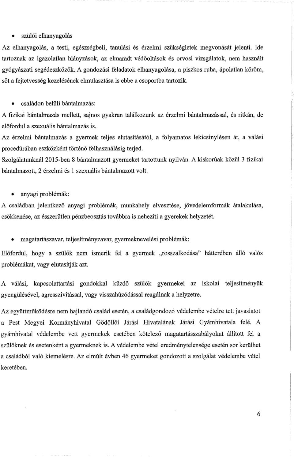 A gondozási feladatok elhanyagolása, a piszkos ruha, ápolatlan köröm, sőt a fejtetvesség kezelésének elmulasztása is ebbe a csoportba tartozik.