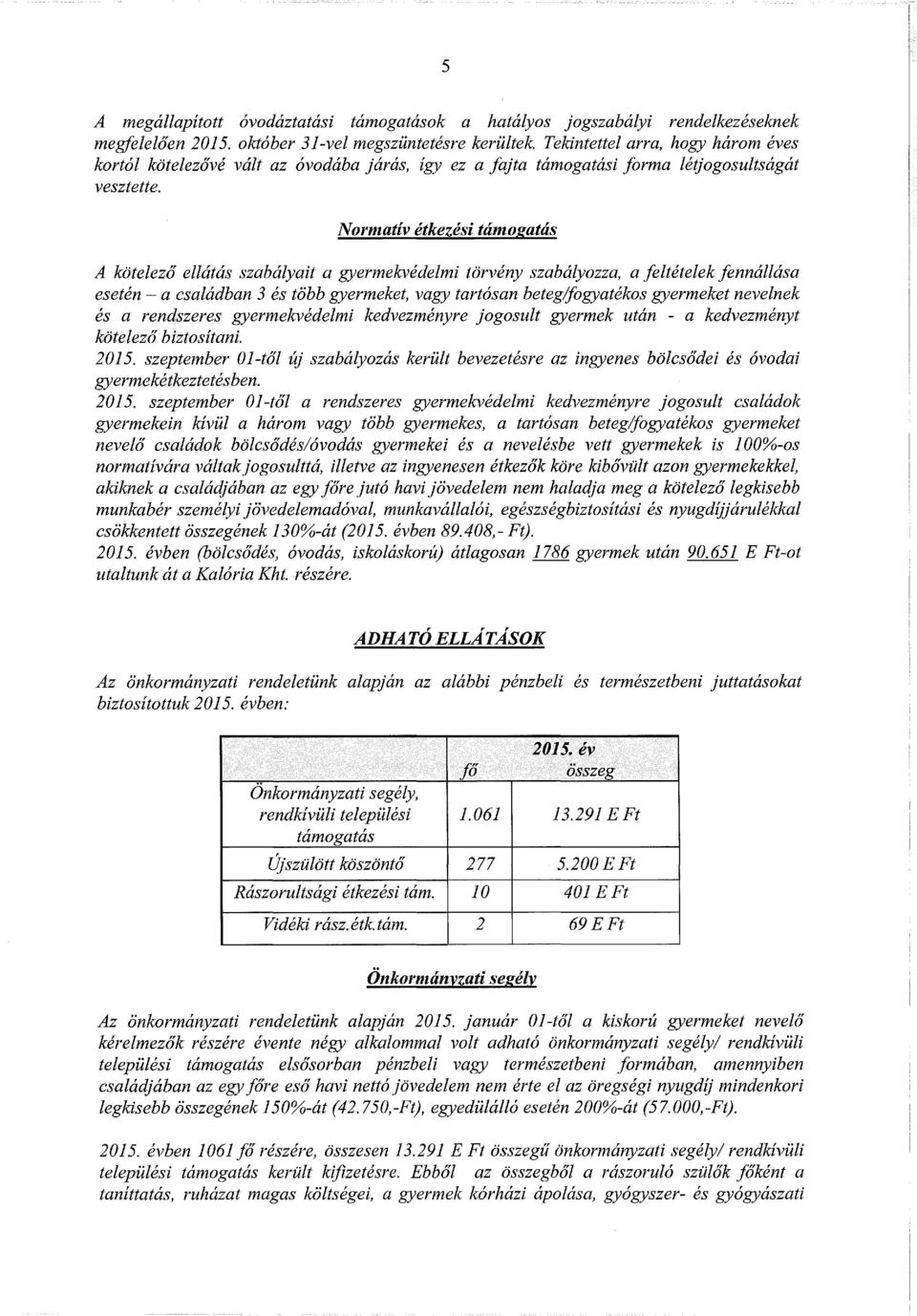 Normatív étkezési támogatás A kötelező ellátás szabályait a gyermekvédelmi törvény szabályozza, a feltételek fennállása esetén - a családban 3 és több gyermeket, vagy tartósan beteg/fogyatékos