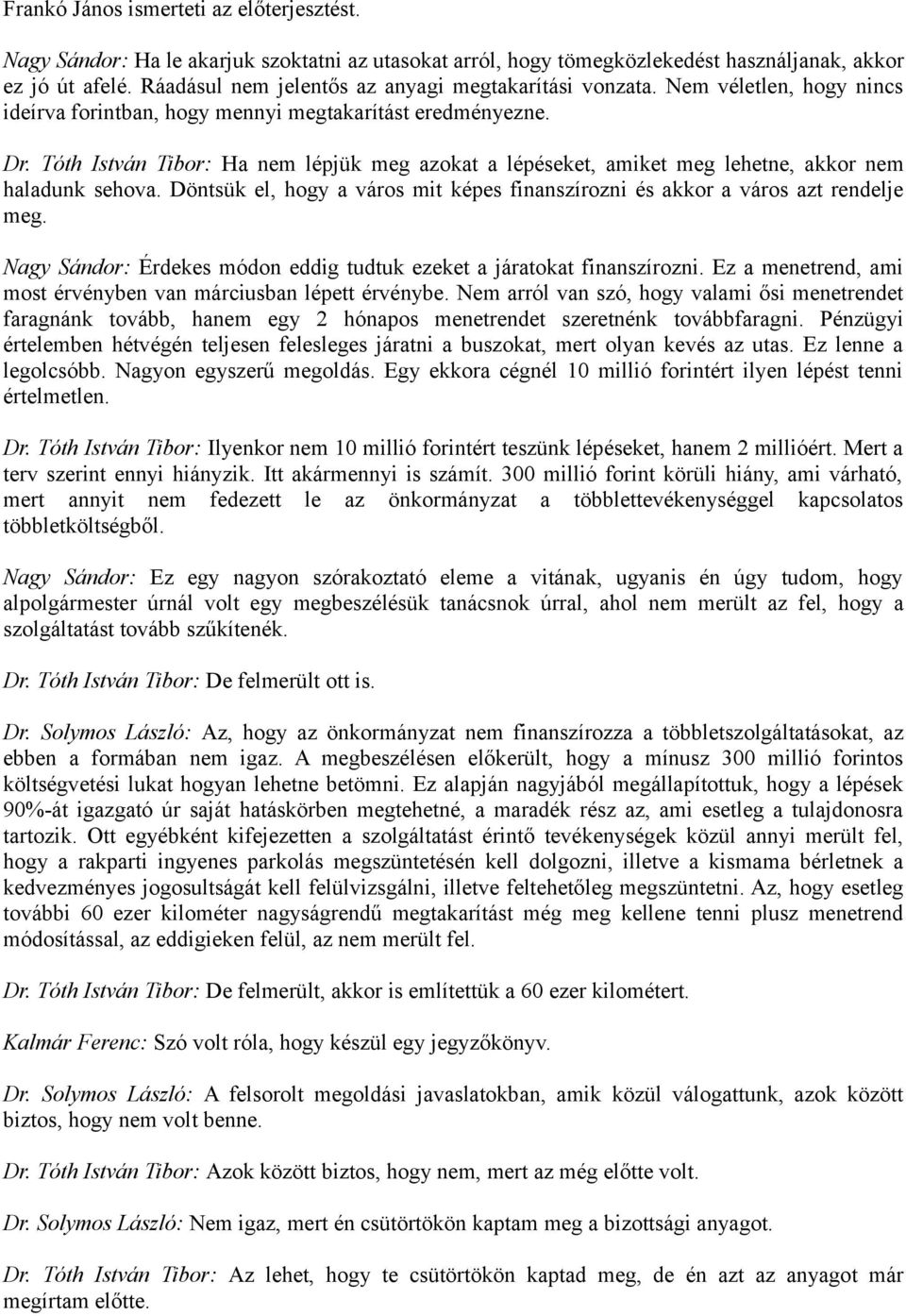 Tóth István Tibor: Ha nem lépjük meg azokat a lépéseket, amiket meg lehetne, akkor nem haladunk sehova. Döntsük el, hogy a város mit képes finanszírozni és akkor a város azt rendelje meg.