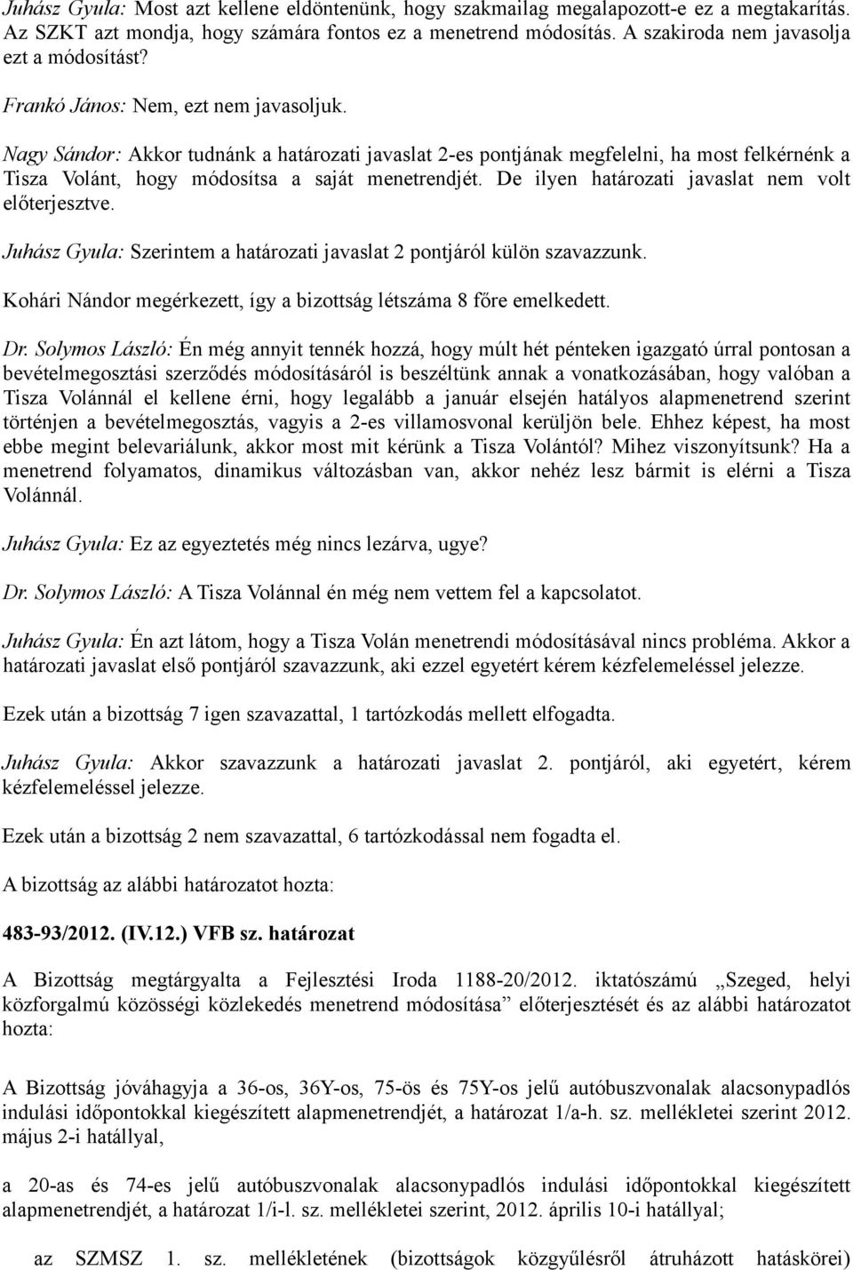 Nagy Sándor: Akkor tudnánk a határozati javaslat 2-es pontjának megfelelni, ha most felkérnénk a Tisza Volánt, hogy módosítsa a saját menetrendjét. De ilyen határozati javaslat nem volt előterjesztve.