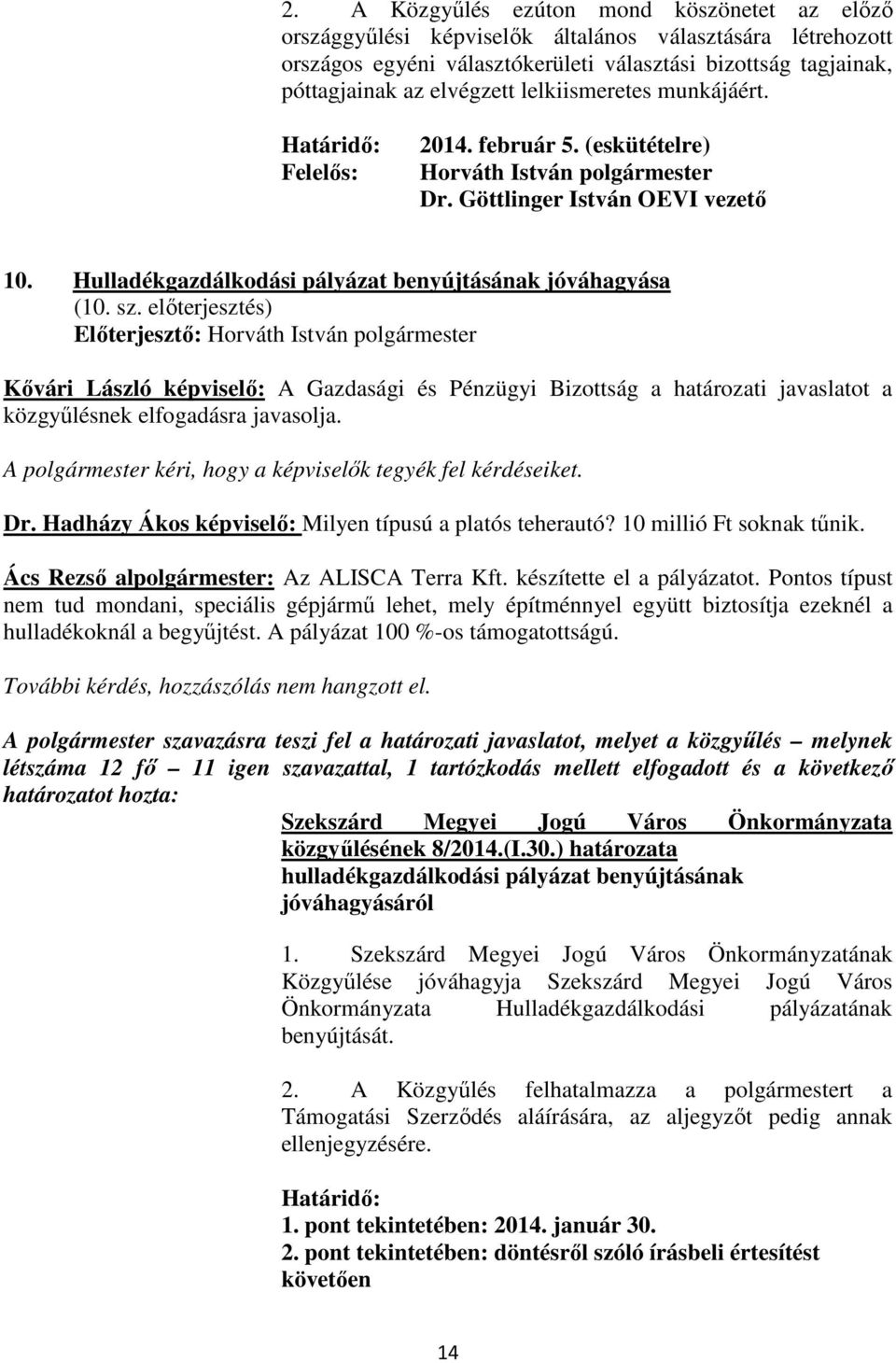 Hulladékgazdálkodási pályázat benyújtásának jóváhagyása (10. sz. elıterjesztés) Kıvári László képviselı: A Gazdasági és Pénzügyi Bizottság a határozati javaslatot a közgyőlésnek elfogadásra javasolja.