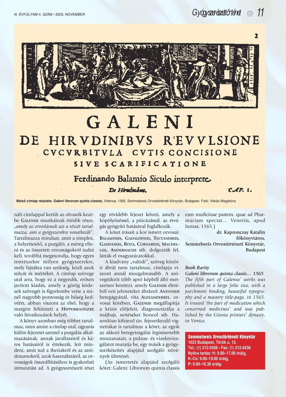Tartalmazza mindazt, amit a simplex, a helyettesítô, a purgáló, a méreg elleni és az összetett orvosságokról tudni kell, továbbá megmondja, hogy egyes testrészekre milyen gyógyszerekre, mely fajtákra