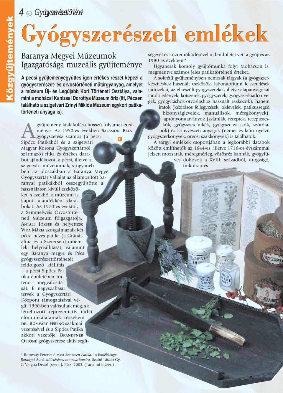 egykori patikatörténeti anyaga is). Agyûjtemény kialakulása hosszú folyamat eredménye. Az 1950-es években SALAMON BÉLA gyógyszerész számos (a pécsi 1.