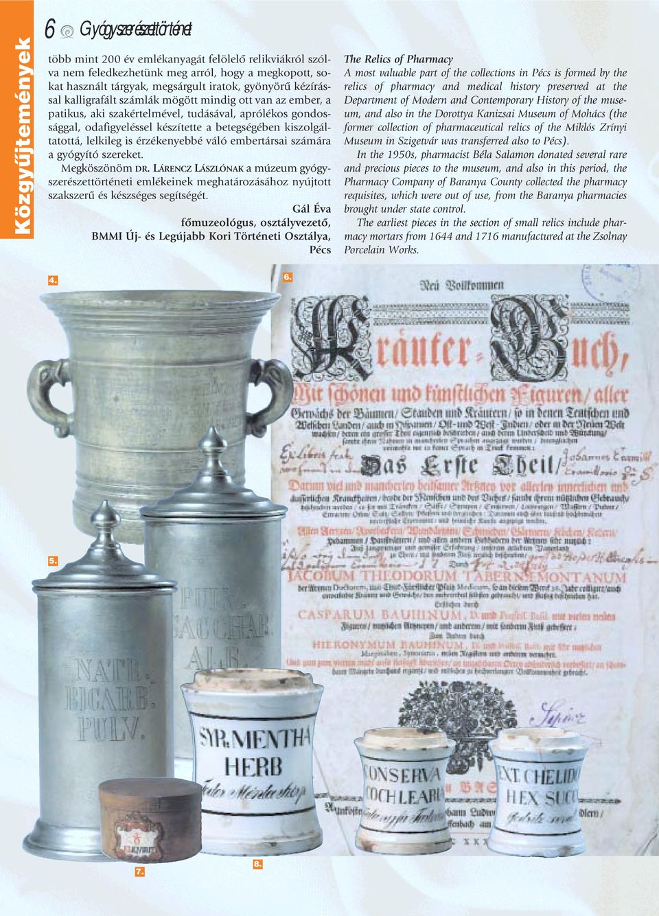 is érzékenyebbé váló embertársai számára a gyógyító szereket. Megköszönöm DR. LÁRENCZ LÁSZLÓNAK a múzeum gyógyszerészettörténeti emlékeinek meghatározásához nyújtott szakszerû és készséges segítségét.