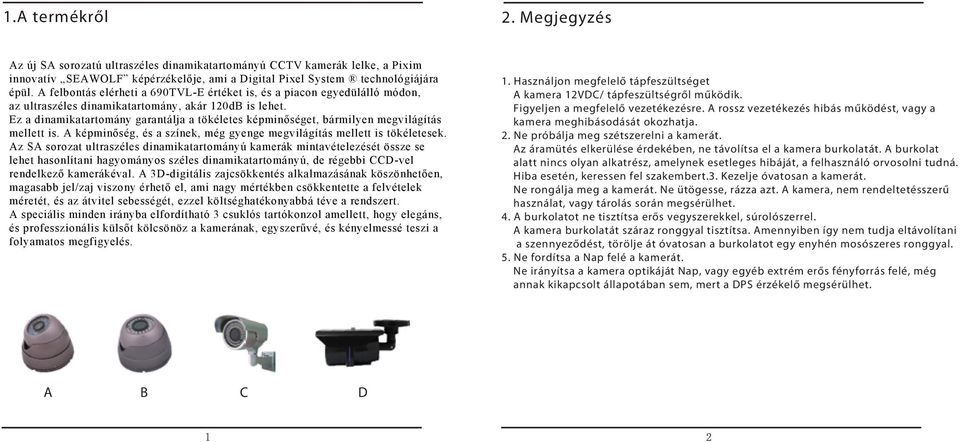 A kpminősg, s a sínk, mg gyng mgviágítás mtt is töktsk. A SA sooat utass dinamikatatományú kamák mintavtst öss s ht hasonítani hagyományos ss dinamikatatományú, d gbbi CCD-v ndkő kamákva.