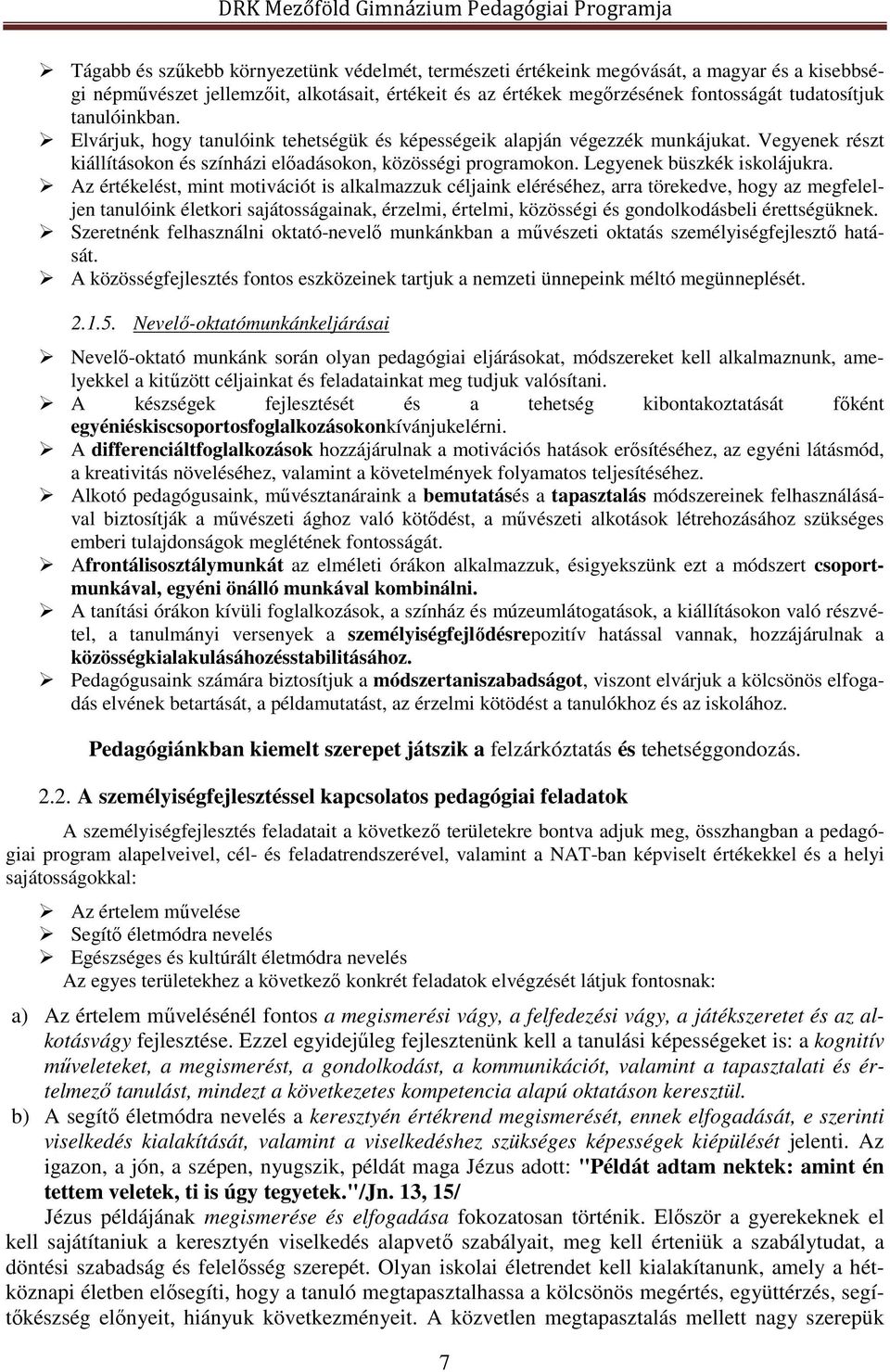 Az értékelést, mint motivációt is alkalmazzuk céljaink eléréséhez, arra törekedve, hogy az megfeleljen tanulóink életkori sajátosságainak, érzelmi, értelmi, közösségi és gondolkodásbeli érettségüknek.