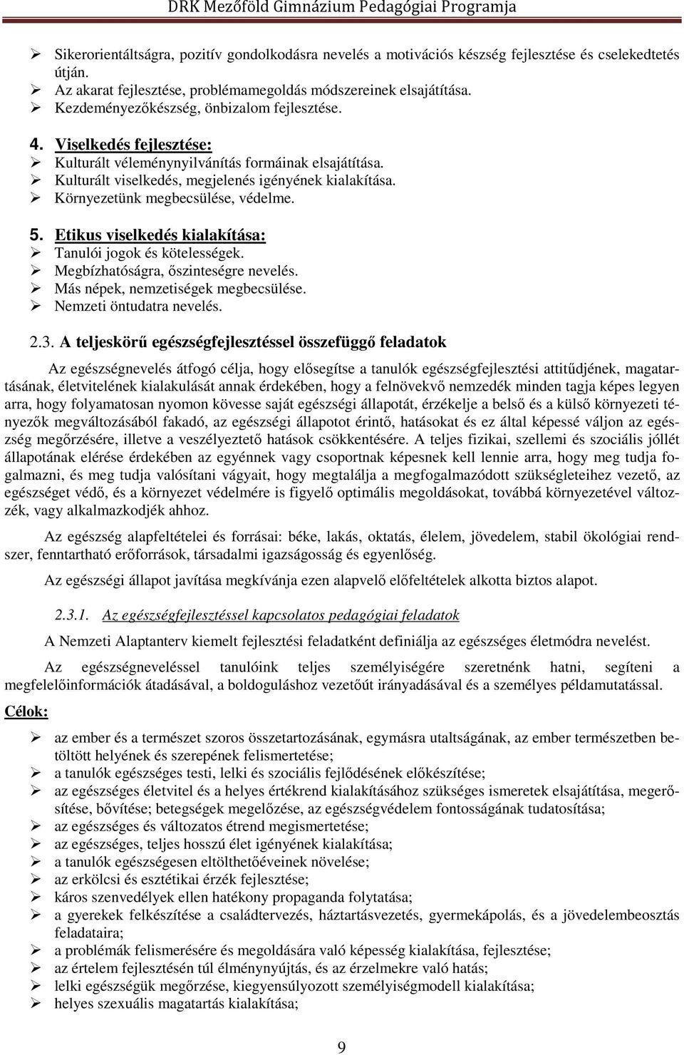 Környezetünk megbecsülése, védelme. 5. Etikus viselkedés kialakítása: Tanulói jogok és kötelességek. Megbízhatóságra, őszinteségre nevelés. Más népek, nemzetiségek megbecsülése.