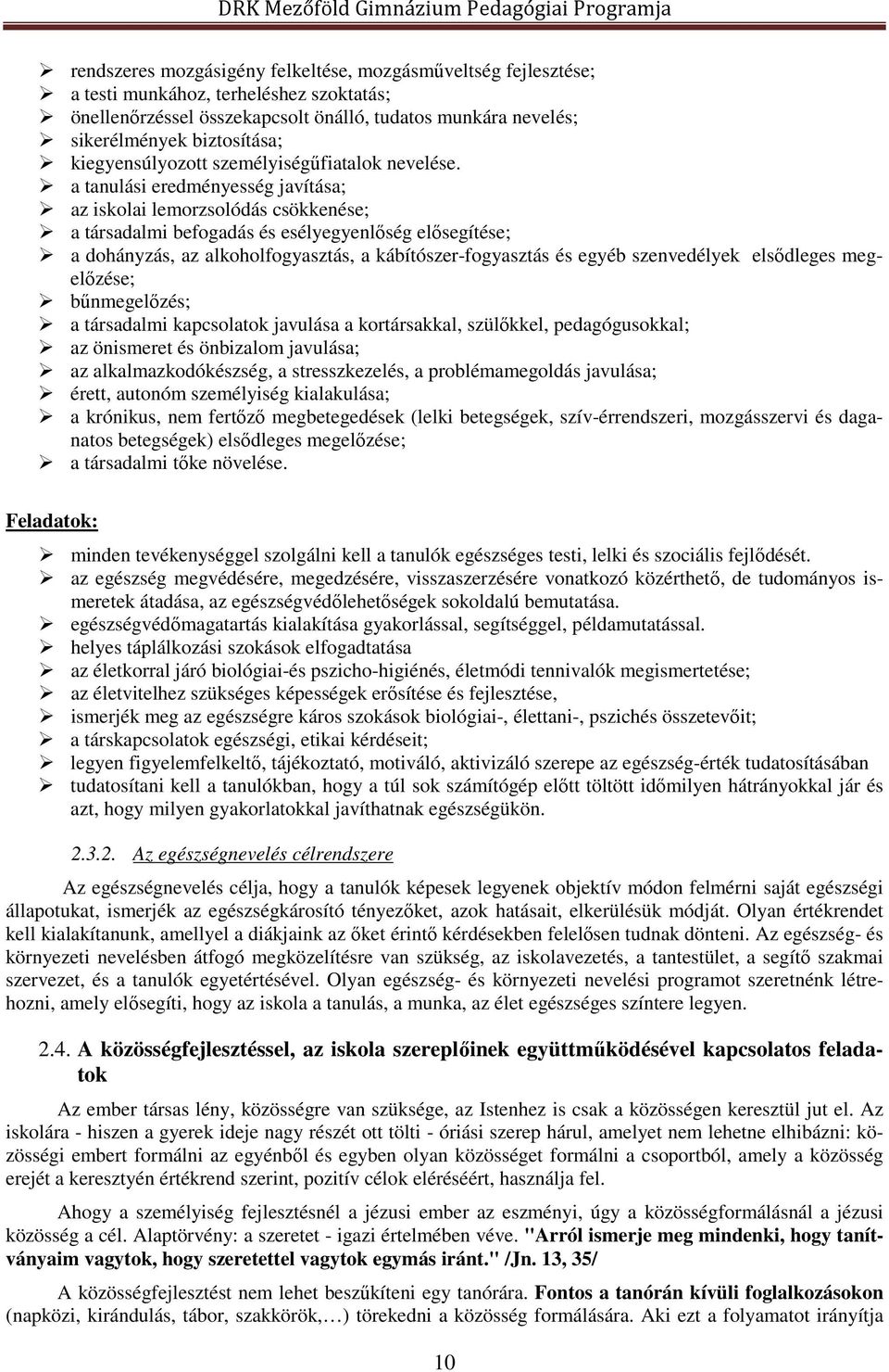 a tanulási eredményesség javítása; az iskolai lemorzsolódás csökkenése; a társadalmi befogadás és esélyegyenlőség elősegítése; a dohányzás, az alkoholfogyasztás, a kábítószer-fogyasztás és egyéb