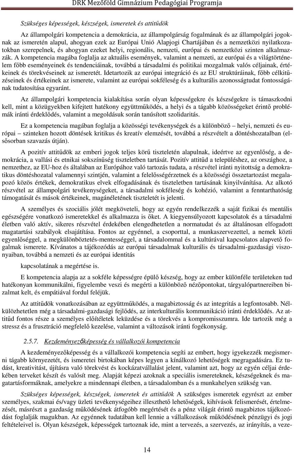 A kompetencia magába foglalja az aktuális események, valamint a nemzeti, az európai és a világtörténelem főbb eseményeinek és tendenciáinak, továbbá a társadalmi és politikai mozgalmak valós