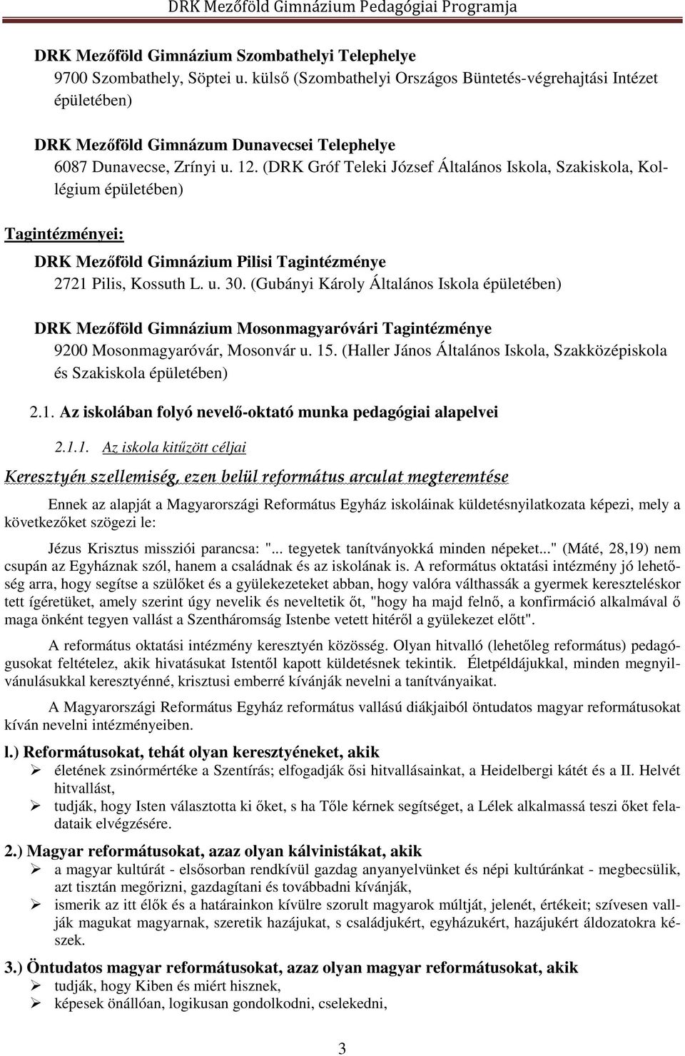 (DRK Gróf Teleki József Általános Iskola, Szakiskola, Kollégium épületében) Tagintézményei: DRK Mezőföld Gimnázium Pilisi Tagintézménye 2721 Pilis, Kossuth L. u. 30.