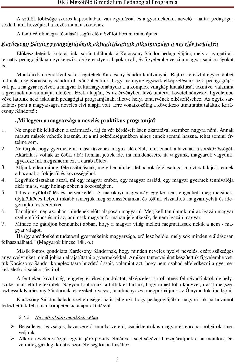 Karácsony Sándor pedagógiájának aktualitásainak alkalmazása a nevelés területén Előkészületeink, kutatásaink során találtunk rá Karácsony Sándor pedagógiájára, mely a nyugati alternatív pedagógiákban