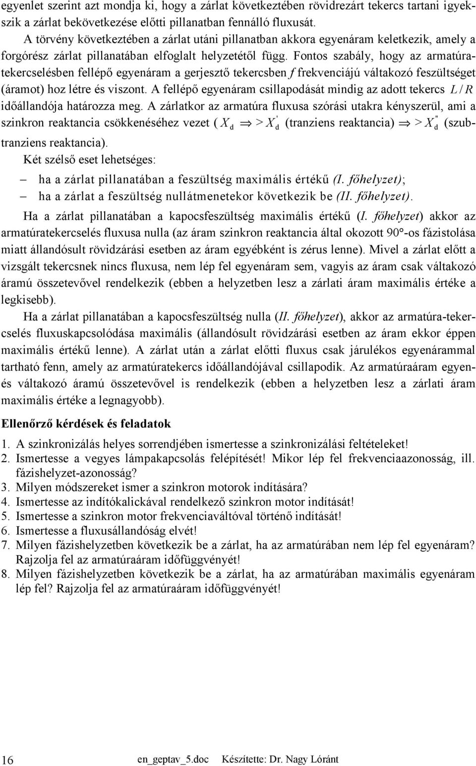 Fonto zbály, hogy z rmtúrtekercelében fellépő egyenárm gerjeztő tekercben f frekvenciájú váltkozó fezültéget (ármot) hoz létre é vizont.