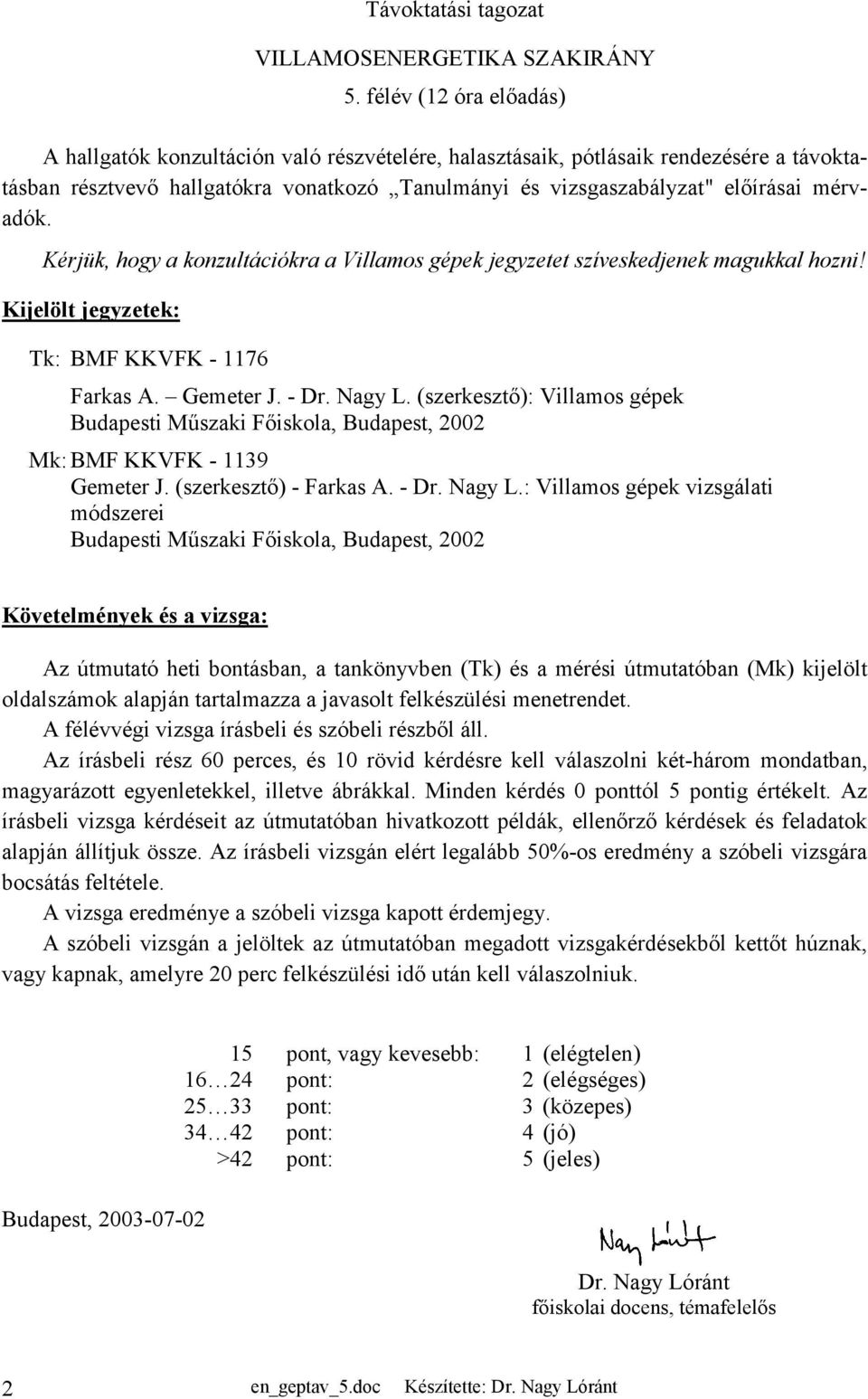 Kérjük, hogy konzultációkr Villmo gépek jegyzetet zívekedjenek mgukkl hozni! Kijelölt jegyzetek: Tk: BMF KKVFK - 76 Frk A. Gemeter J. - Dr. Ngy L.