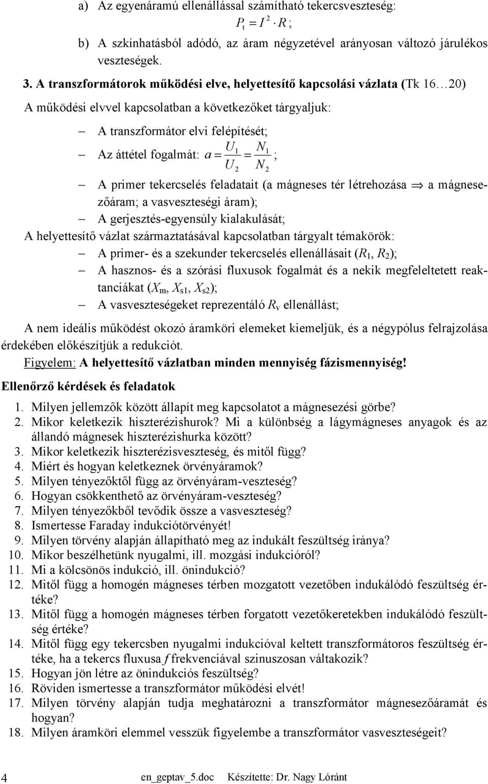 ( mágnee tér létrehozá mágneezőárm; vvezteégi árm); A gerjezté-egyenúly kilkuláát; A helyetteítő vázlt zármzttáávl kpcoltbn tárgylt témkörök: A primer- é zekunder tekercelé ellenálláit (, ); A hzno-