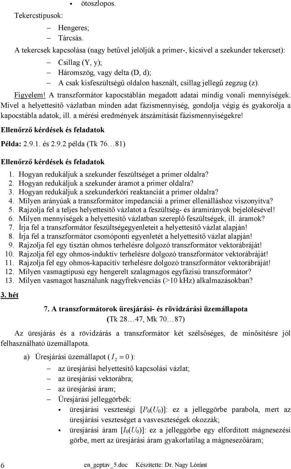 A trnzformátor kpoctáblán megdott dti mindig vonli mennyiégek. Mivel helyetteítő vázltbn minden dt fázimennyiég, gondolj végig é gykorolj kpoctábl dtok, ill.