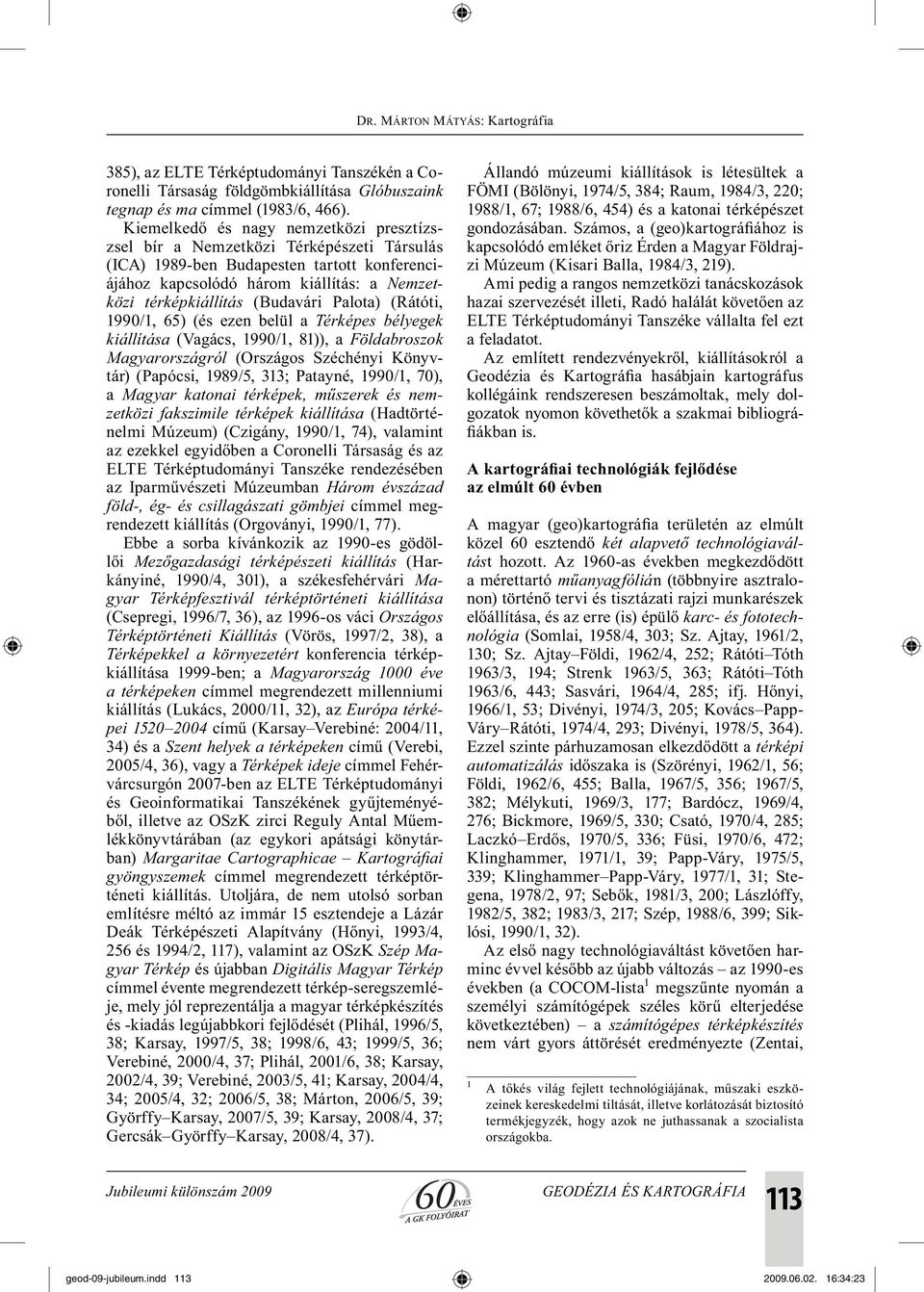 (Budavári Palota) (Rátóti, 1990/1, 65) (és ezen belül a Térképes bélyegek kiállítása (Vagács, 1990/1, 81)), a Földabroszok Magyarországról (Országos Széchényi Könyvtár) (Papócsi, 1989/5, 313;