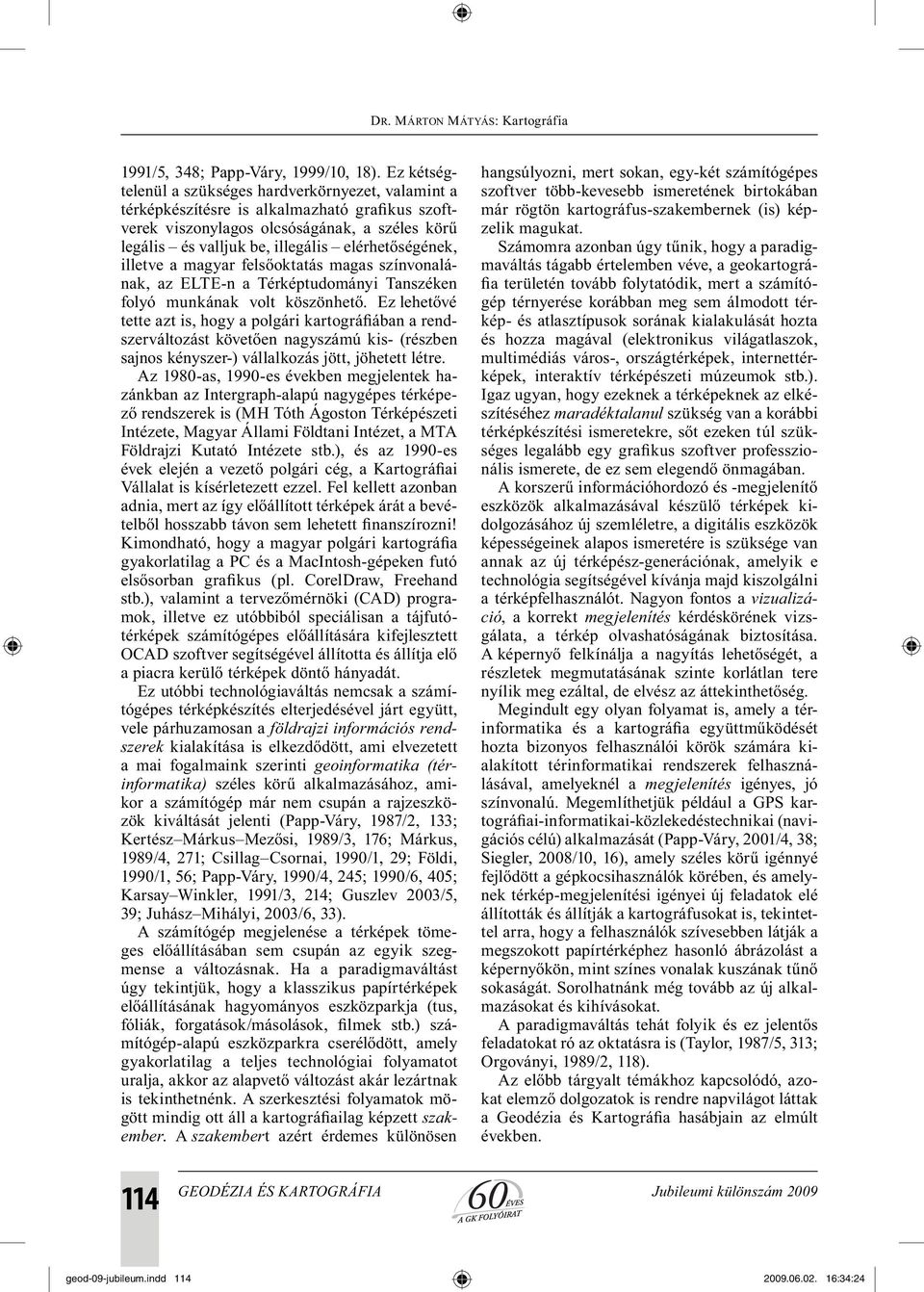 elérhetőségének, illetve a magyar felsőoktatás magas színvonalának, az ELTE-n a Térképtudományi Tanszéken folyó munkának volt köszönhető.