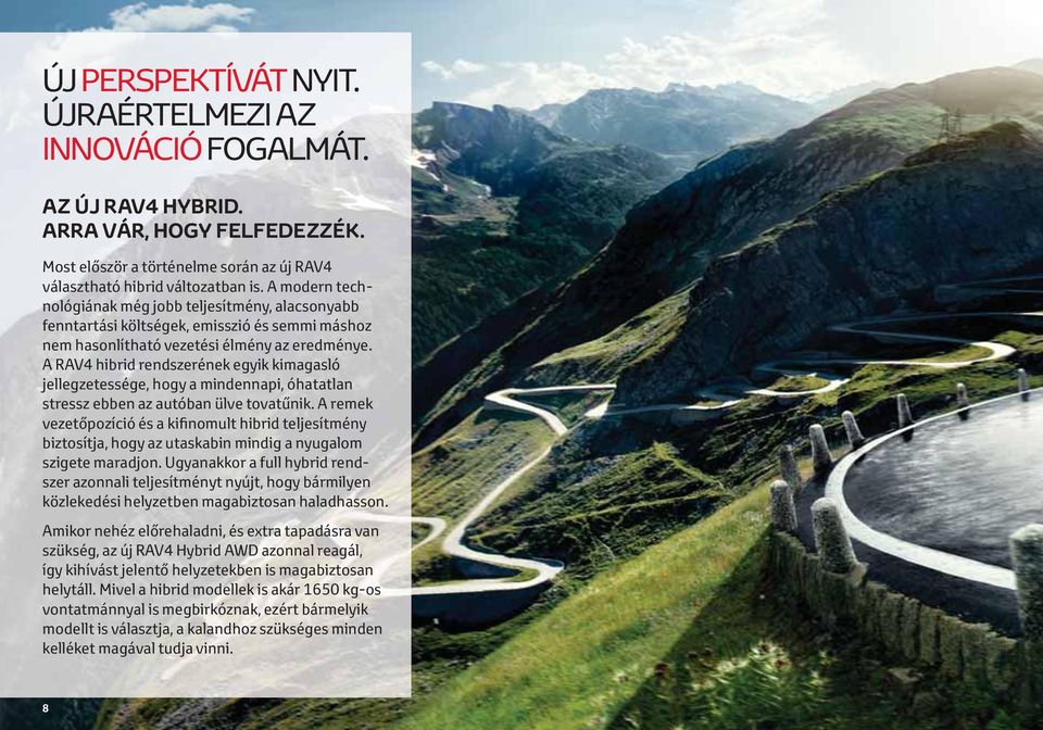 A RAV4 hibrid rendszerének egyik kimagasló jellegzetessége, hogy a mindennapi, óhatatlan stressz ebben az autóban ülve tovatűnik.