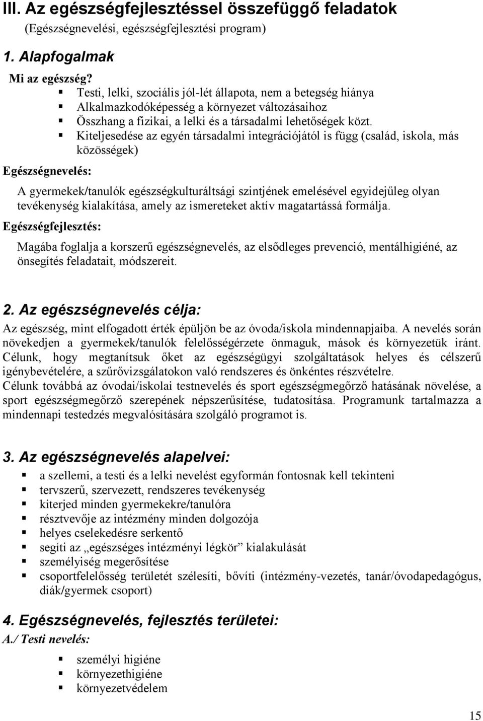 Kiteljesedése az egyén társadalmi integrációjától is függ (család, iskola, más közösségek) Egészségnevelés: A gyermekek/tanulók egészségkulturáltsági szintjének emelésével egyidejűleg olyan