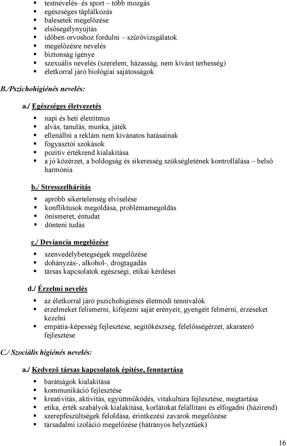 / Egészséges életvezetés napi és heti életritmus alvás, tanulás, munka, játék ellenállni a reklám nem kívánatos hatásainak fogyasztói szokások pozitív értékrend kialakítása a jó közérzet, a boldogság