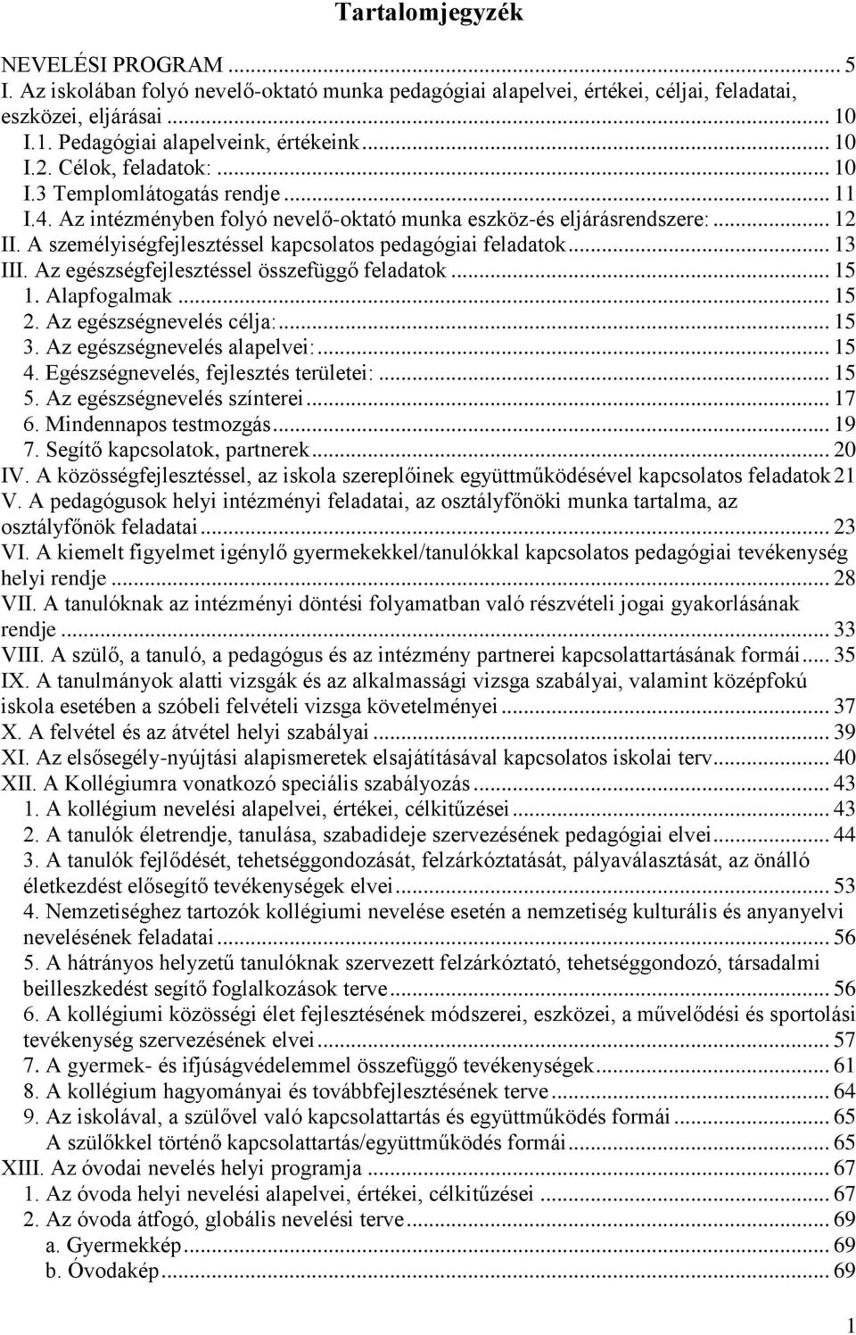 A személyiségfejlesztéssel kapcsolatos pedagógiai feladatok... 13 III. Az egészségfejlesztéssel összefüggő feladatok... 15 1. Alapfogalmak... 15 2. Az egészségnevelés célja:... 15 3.