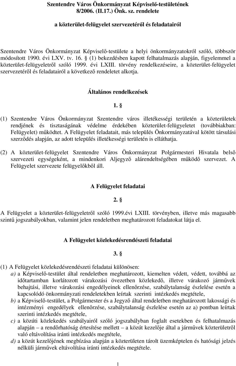(1) bekezdésben kapott felhatalmazás alapján, figyelemmel a közterület-felügyeletrl szóló 1999. évi LXIII.