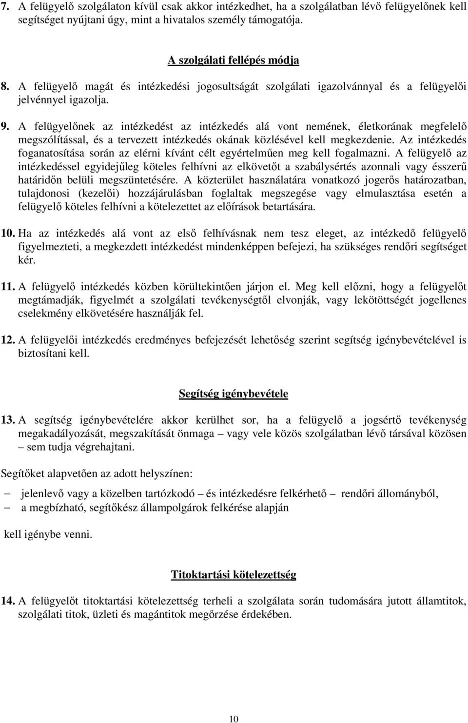 A felügyelnek az intézkedést az intézkedés alá vont nemének, életkorának megfelel megszólítással, és a tervezett intézkedés okának közlésével kell megkezdenie.
