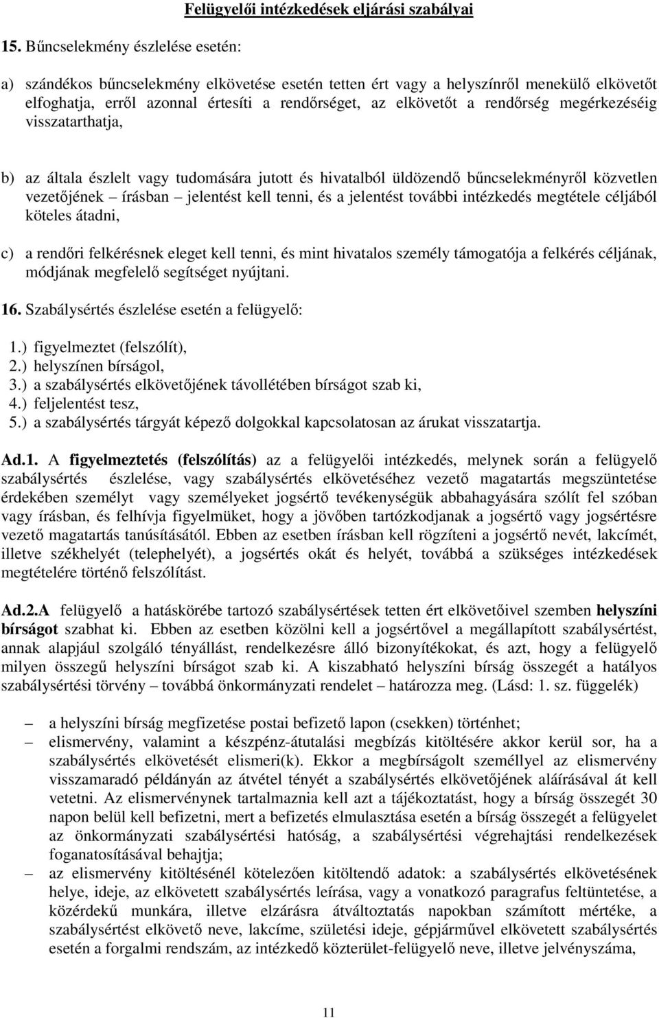 kell tenni, és a jelentést további intézkedés megtétele céljából köteles átadni, c) a rendri felkérésnek eleget kell tenni, és mint hivatalos személy támogatója a felkérés céljának, módjának megfelel