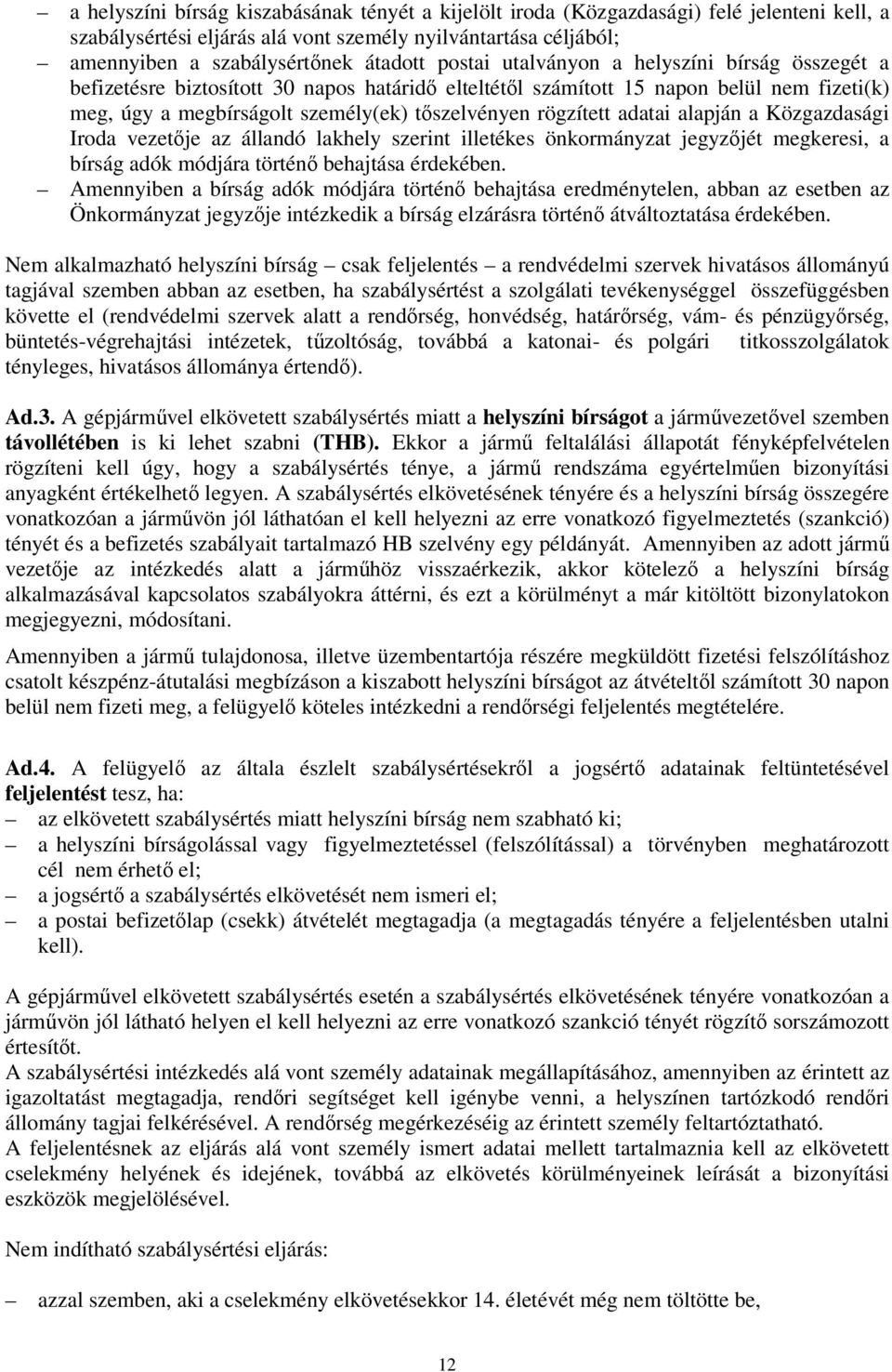 adatai alapján a Közgazdasági Iroda vezetje az állandó lakhely szerint illetékes önkormányzat jegyzjét megkeresi, a bírság adók módjára történ behajtása érdekében.