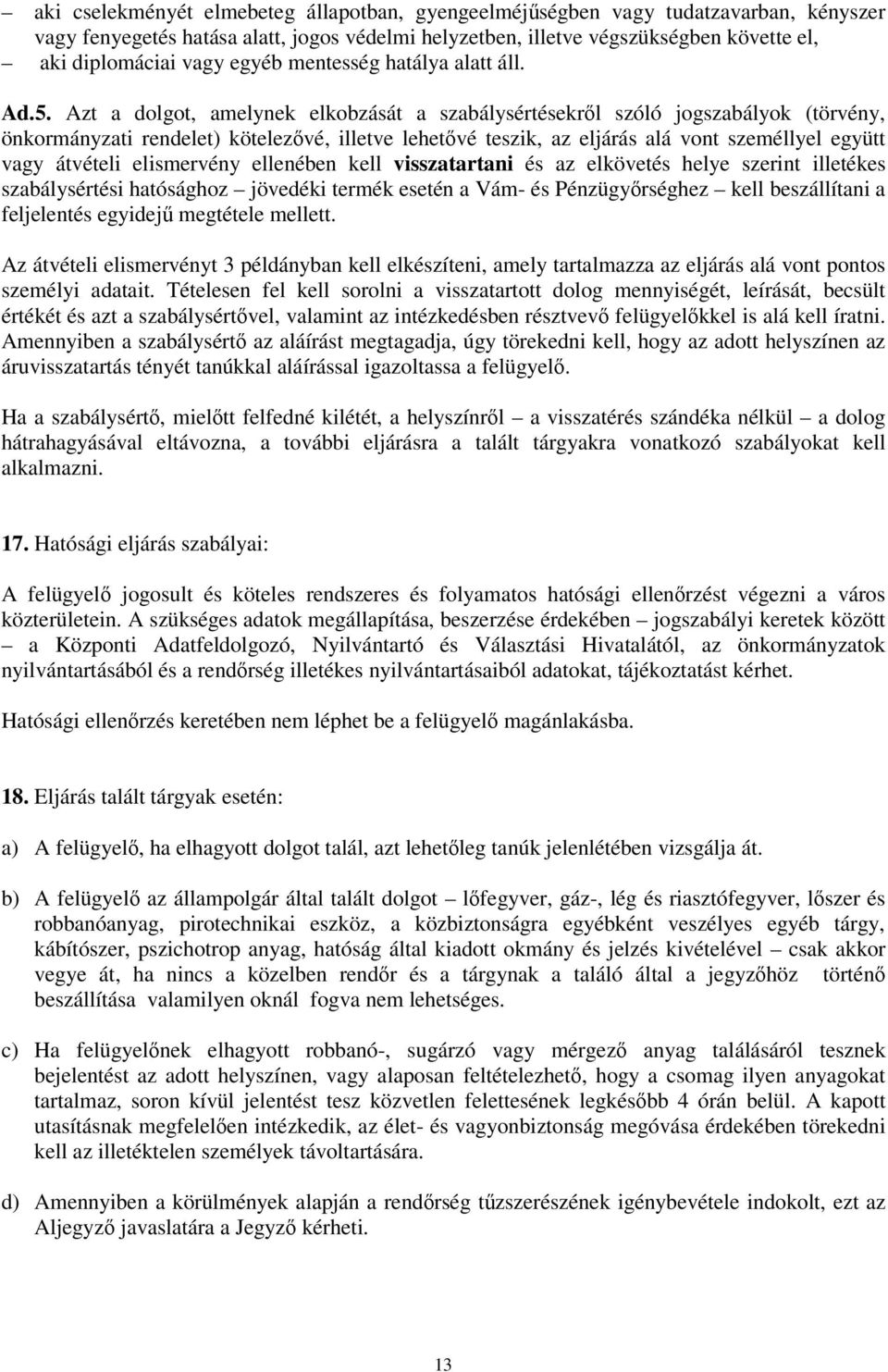 Azt a dolgot, amelynek elkobzását a szabálysértésekrl szóló jogszabályok (törvény, önkormányzati rendelet) kötelezvé, illetve lehetvé teszik, az eljárás alá vont személlyel együtt vagy átvételi