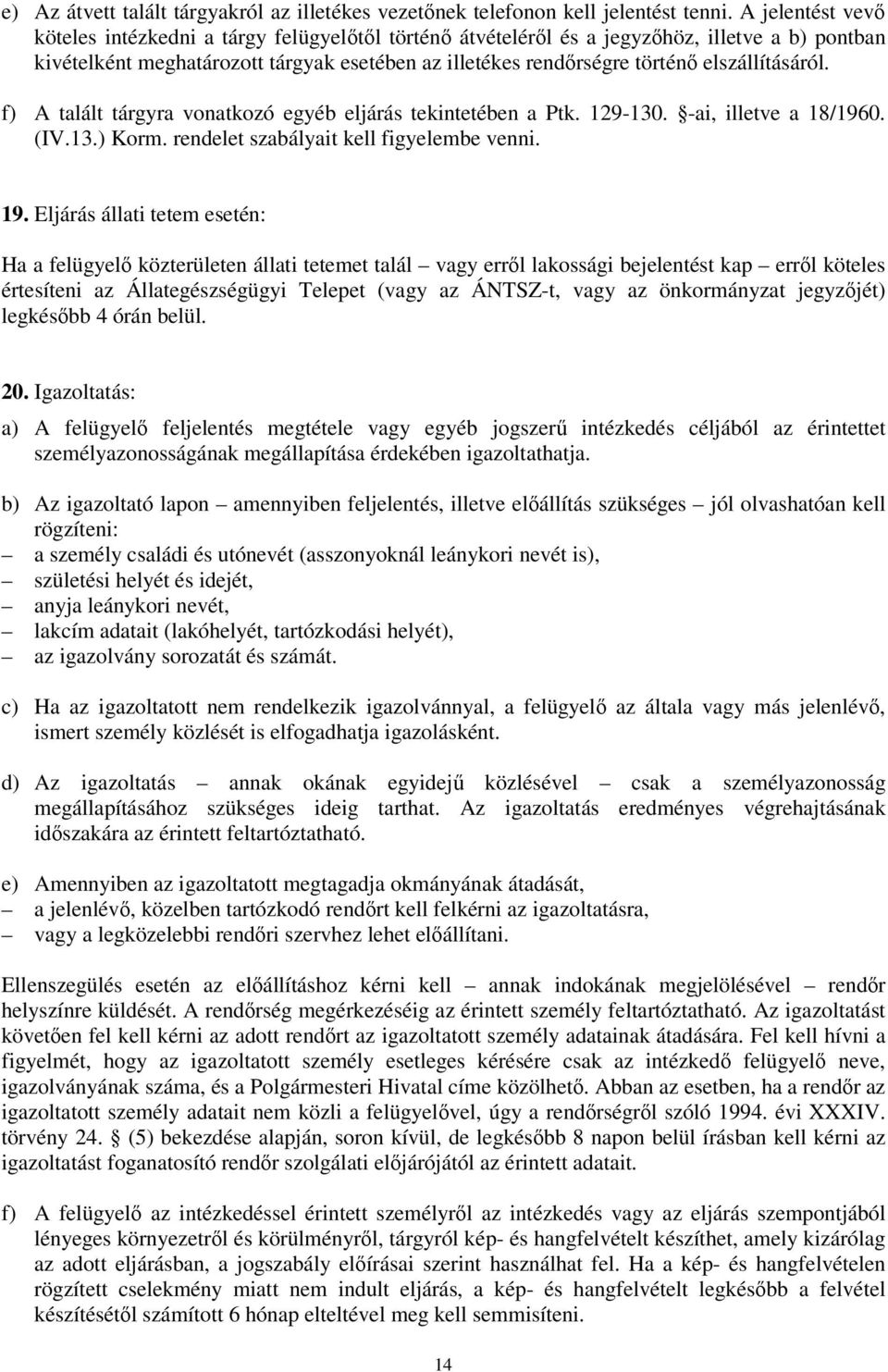 f) A talált tárgyra vonatkozó egyéb eljárás tekintetében a Ptk. 129-130. -ai, illetve a 18/1960. (IV.13.) Korm. rendelet szabályait kell figyelembe venni. 19.