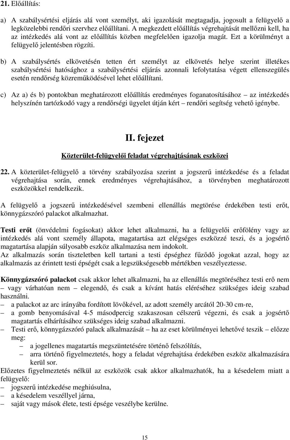 b) A szabálysértés elkövetésén tetten ért személyt az elkövetés helye szerint illetékes szabálysértési hatósághoz a szabálysértési eljárás azonnali lefolytatása végett ellenszegülés esetén rendrség