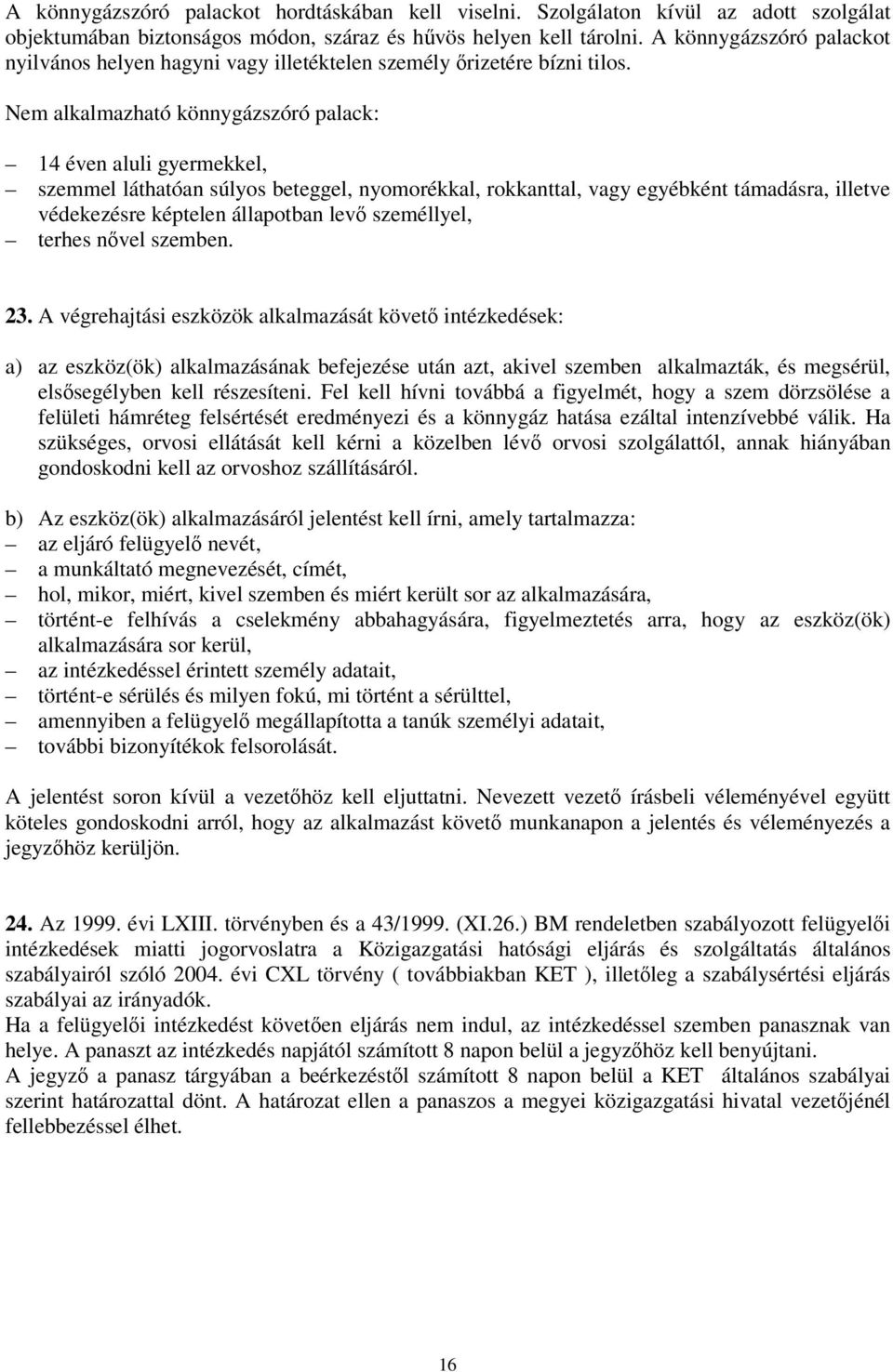 Nem alkalmazható könnygázszóró palack: 14 éven aluli gyermekkel, szemmel láthatóan súlyos beteggel, nyomorékkal, rokkanttal, vagy egyébként támadásra, illetve védekezésre képtelen állapotban lev
