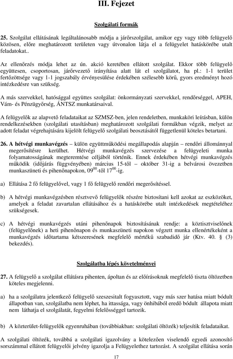 . Az ellenrzés módja lehet az ún. akció keretében ellátott szolgálat. Ekkor több felügyel együttesen, csoportosan, járrvezet irányítása alatt lát el szolgálatot, ha pl.