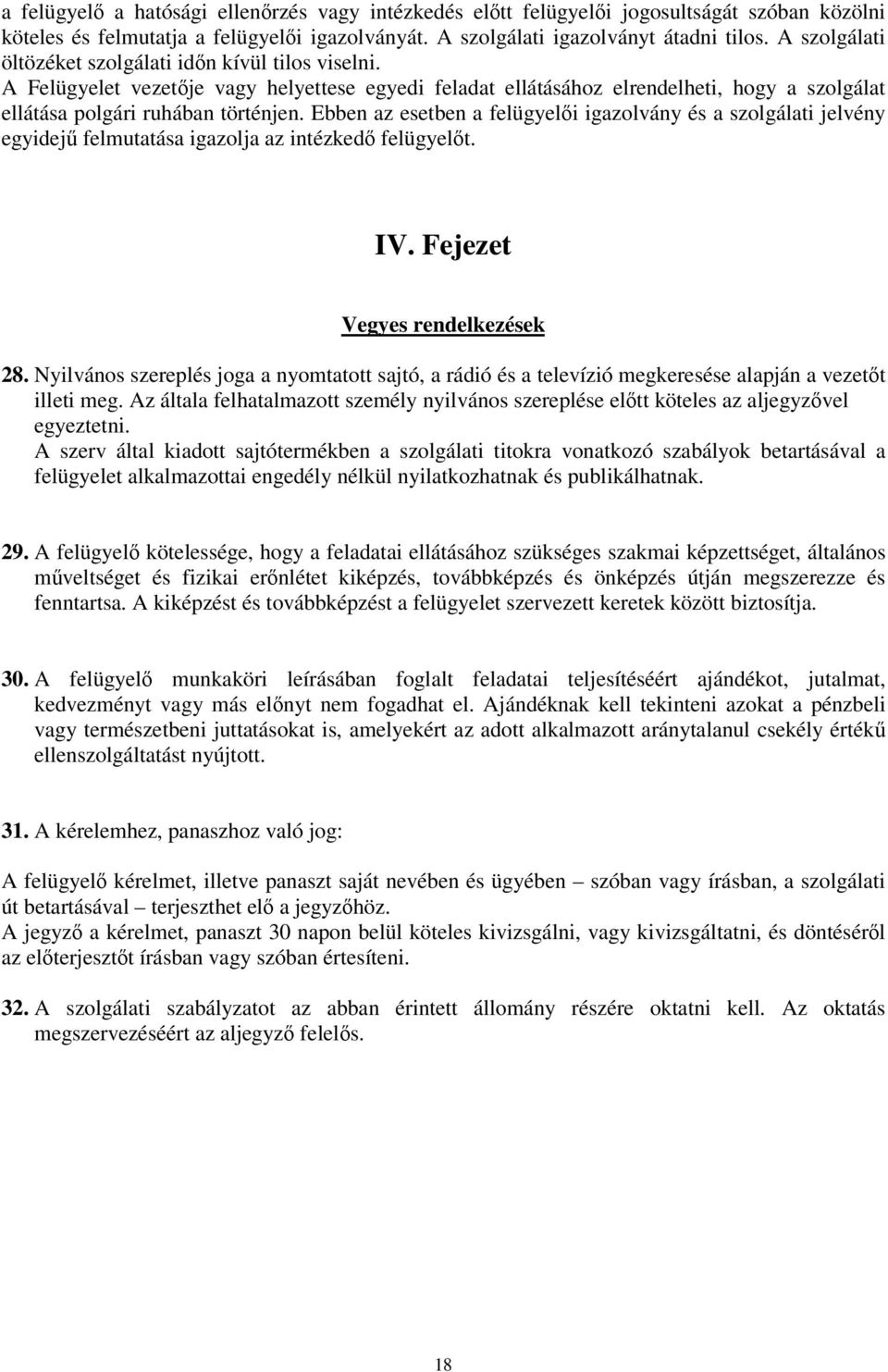 Ebben az esetben a felügyeli igazolvány és a szolgálati jelvény egyidej felmutatása igazolja az intézked felügyelt. IV. Fejezet Vegyes rendelkezések 28.