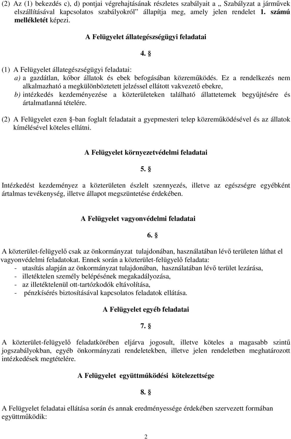 Ez a rendelkezés nem alkalmazható a megkülönböztetett jelzéssel ellátott vakvezet ebekre, b) intézkedés kezdeményezése a közterületeken található állattetemek begyjtésére és ártalmatlanná tételére.