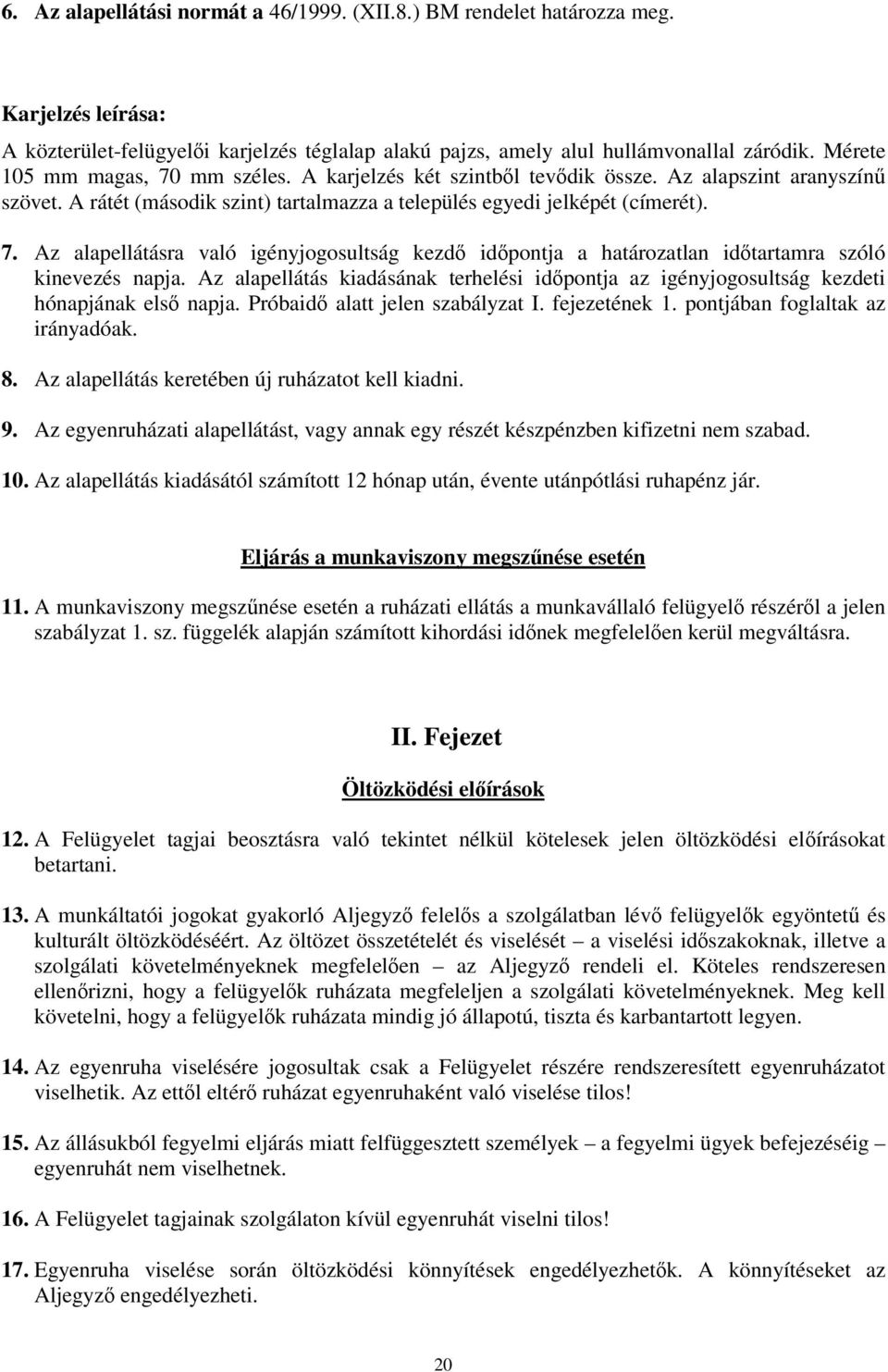 Az alapellátás kiadásának terhelési idpontja az igényjogosultság kezdeti hónapjának els napja. Próbaid alatt jelen szabályzat I. fejezetének 1. pontjában foglaltak az irányadóak. 8.