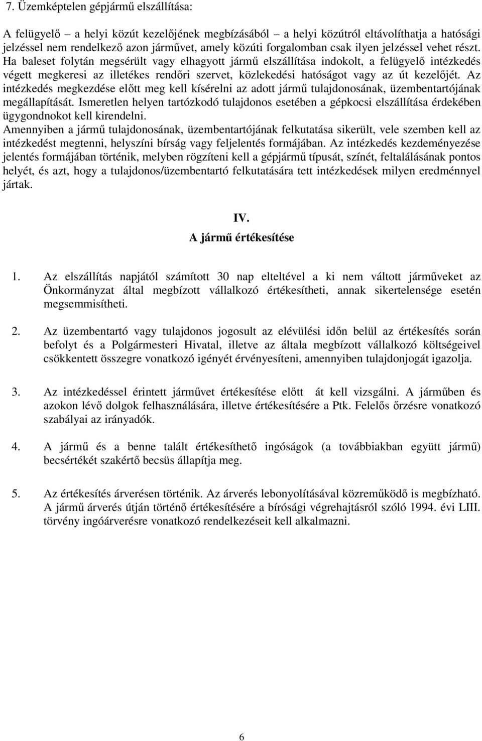 Ha baleset folytán megsérült vagy elhagyott járm elszállítása indokolt, a felügyel intézkedés végett megkeresi az illetékes rendri szervet, közlekedési hatóságot vagy az út kezeljét.