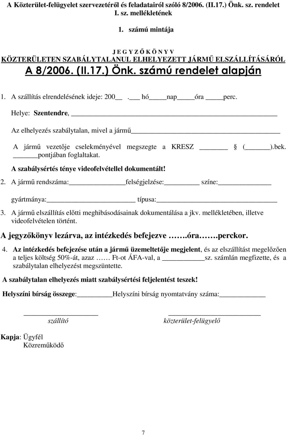 Helye: Szentendre, Az elhelyezés szabálytalan, mivel a járm A járm vezetje cselekményével megszegte a KRESZ ( ).bek. pontjában foglaltakat. A szabálysértés ténye videofelvétellel dokumentált! 2.
