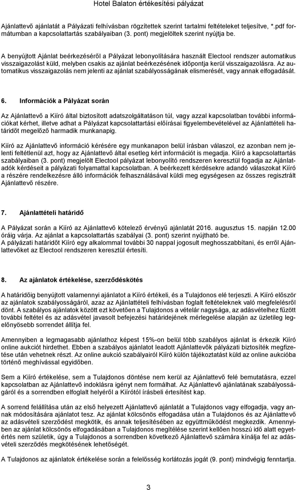 Az automatikus visszaigazolás nem jelenti az ajánlat szabályosságának elismerését, vagy annak elfogadását. 6.