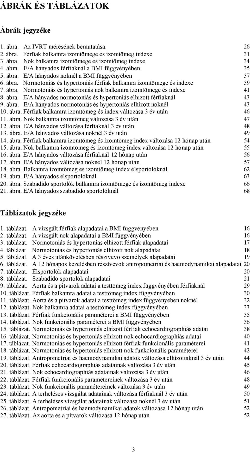 ábra. E/A hányados normotoniás és hypertoniás elhízott férfiaknál 43 9. ábra. E/A hányados normotoniás és hypertoniás elhízott noknél 43 10. ábra. Férfiak balkamra izomtömeg és index változása 3 év után 46 11.