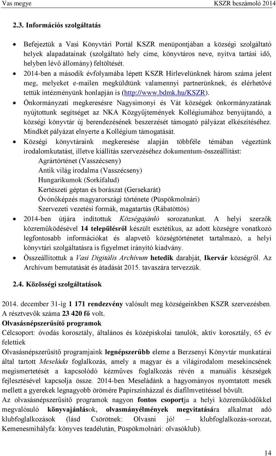 2014-ben a második évfolyamába lépett KSZR Hírlevelünknek három száma jelent meg, melyeket e-mailen megküldtünk valamennyi partnerünknek, és elérhetővé tettük intézményünk honlapján is (http://www.