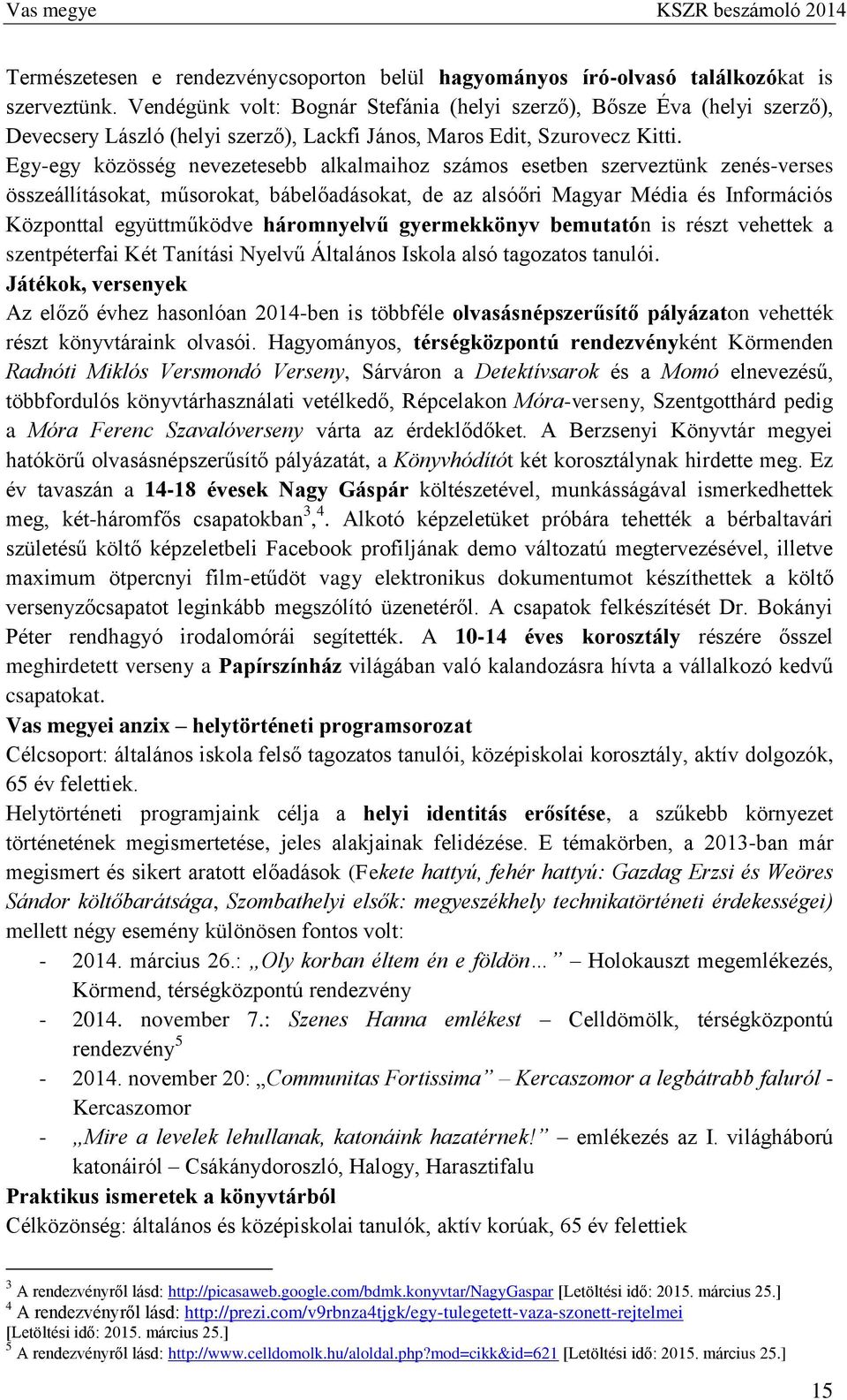 Egy-egy közösség nevezetesebb alkalmaihoz számos esetben szerveztünk zenés-verses összeállításokat, műsorokat, bábelőadásokat, de az alsóőri Magyar Média és Információs Központtal együttműködve