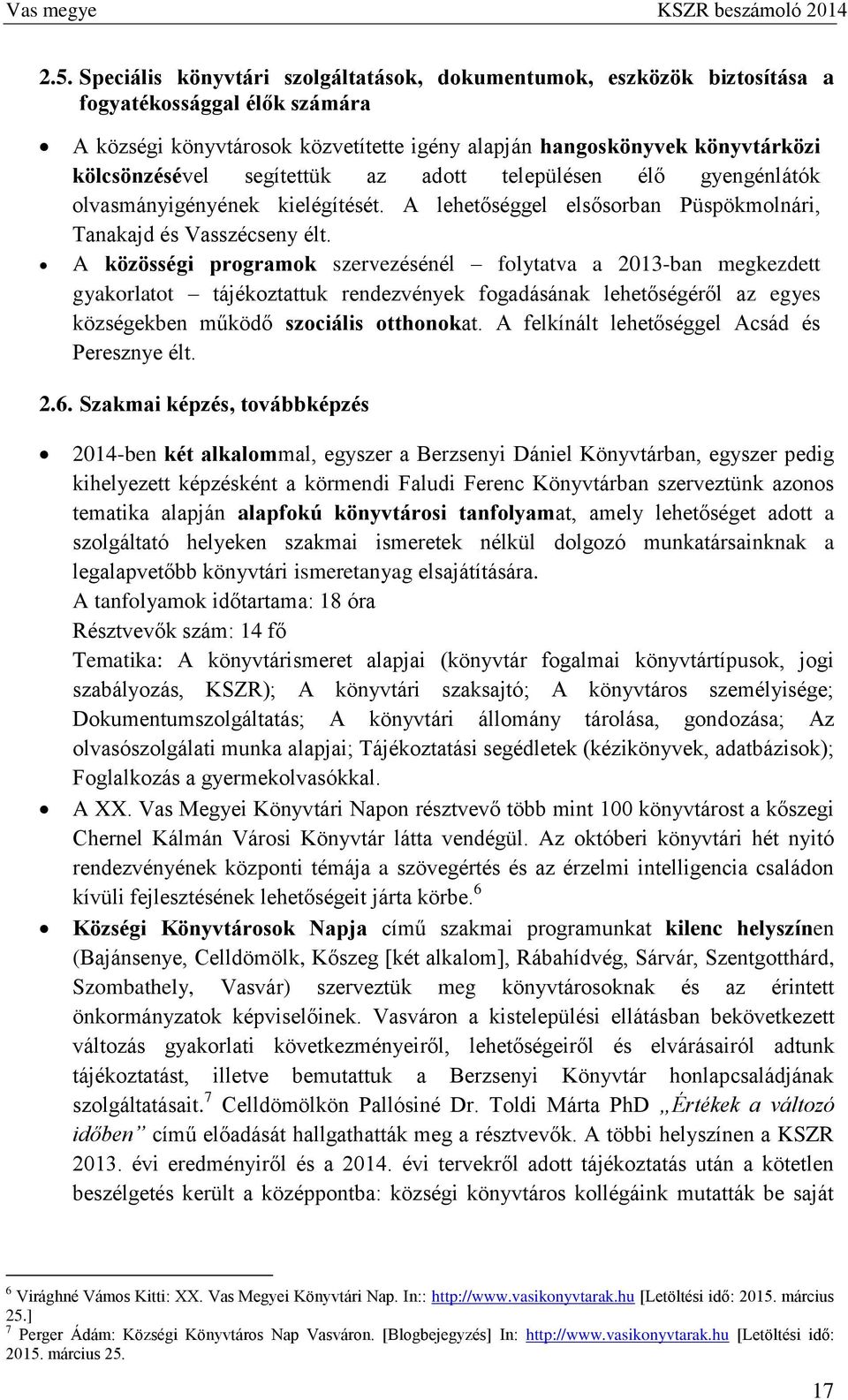 A közösségi programok szervezésénél folytatva a 2013-ban megkezdett gyakorlatot tájékoztattuk ek fogadásának lehetőségéről az egyes községekben működő szociális otthonokat.