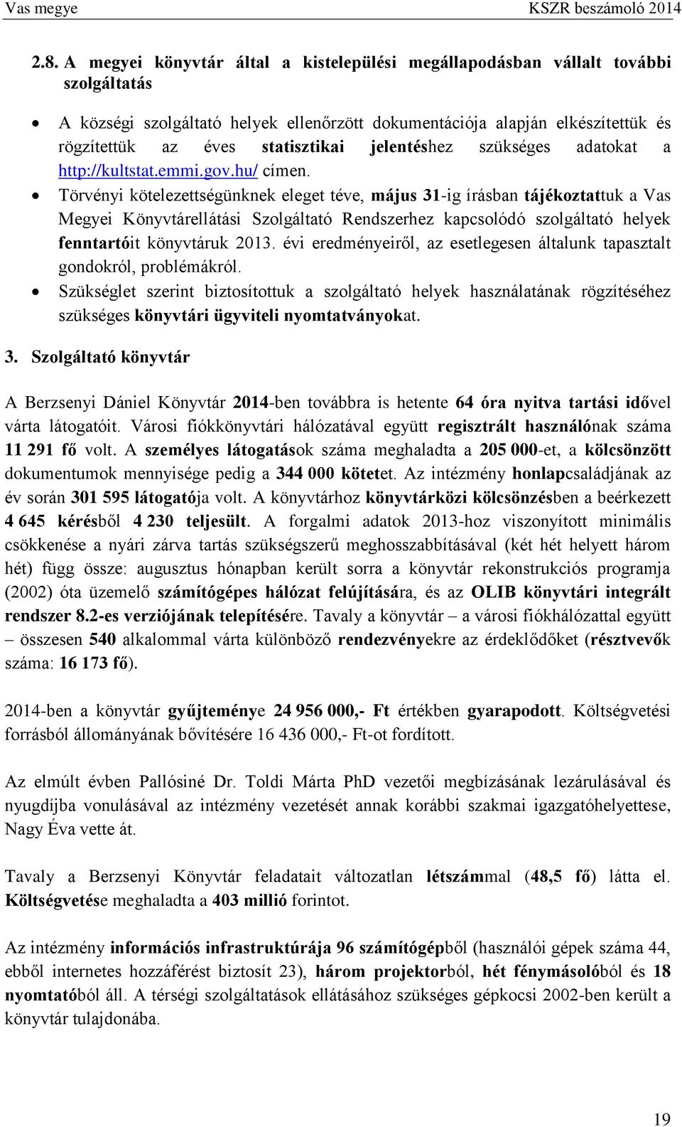 Törvényi kötelezettségünknek eleget téve, május 31-ig írásban tájékoztattuk a Vas Megyei Könyvtárellátási Szolgáltató Rendszerhez kapcsolódó szolgáltató helyek fenntartóit könyvtáruk 2013.